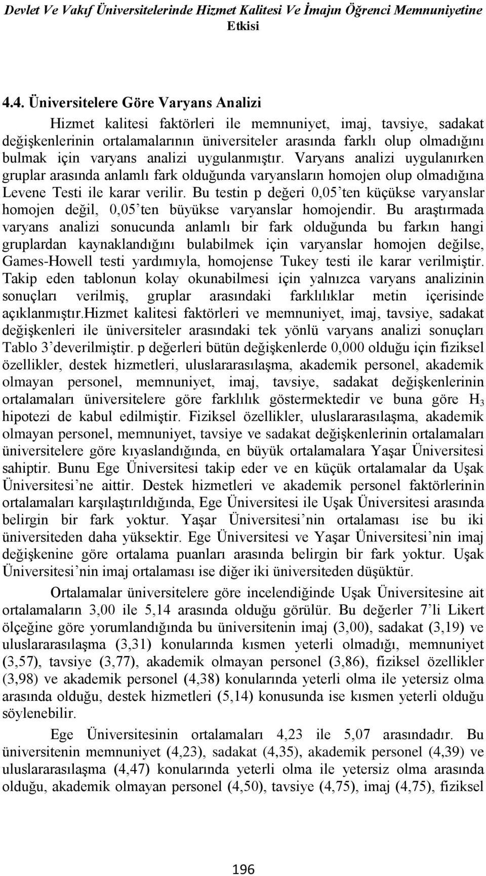 varyans analizi uygulanmıştır. Varyans analizi uygulanırken gruplar arasında anlamlı fark olduğunda varyansların homojen olup olmadığına Levene Testi ile karar verilir.