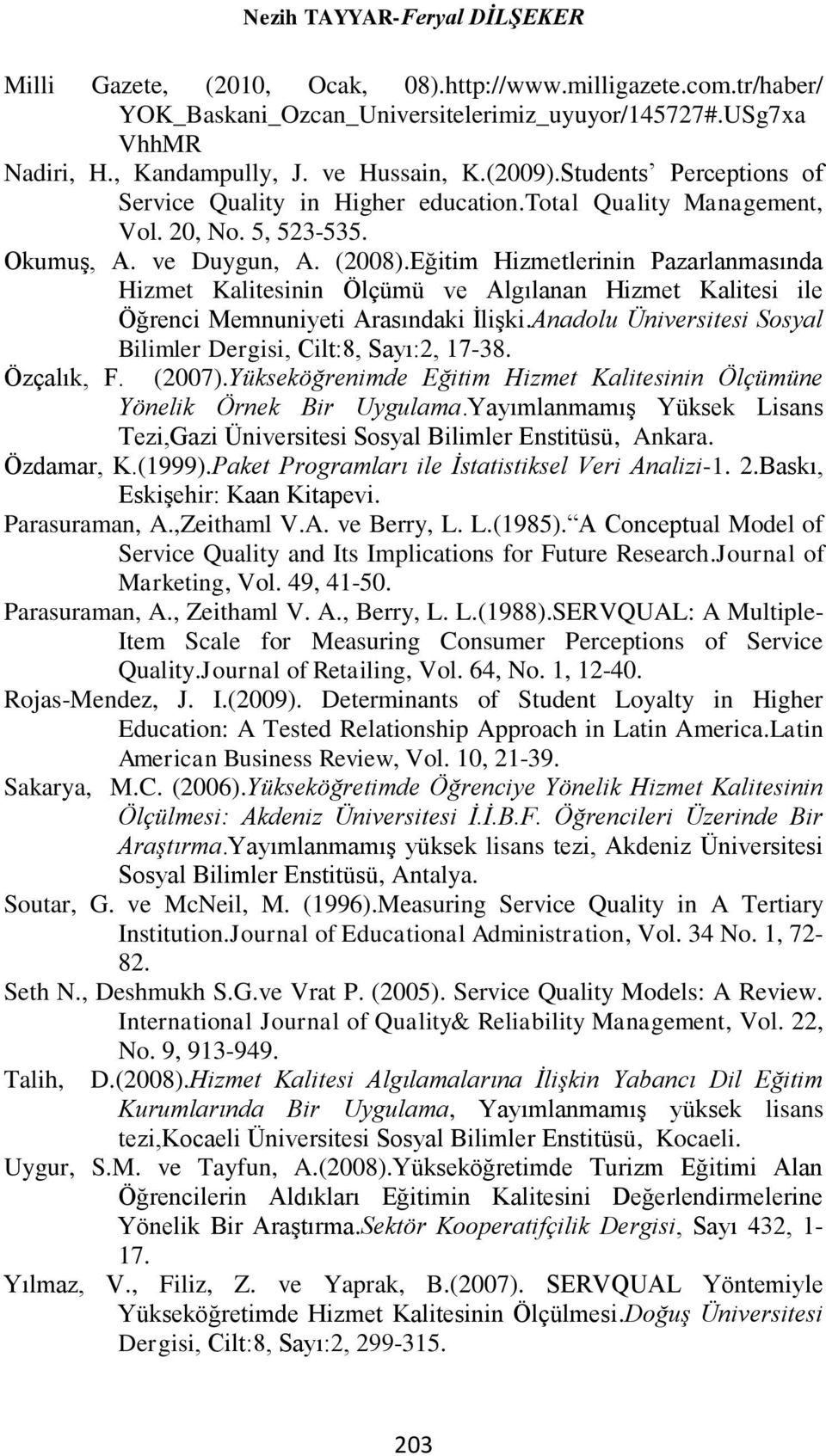 Eğitim Hizmetlerinin Pazarlanmasında Hizmet Kalitesinin Ölçümü ve Algılanan Hizmet Kalitesi ile Öğrenci Memnuniyeti Arasındaki İlişki.