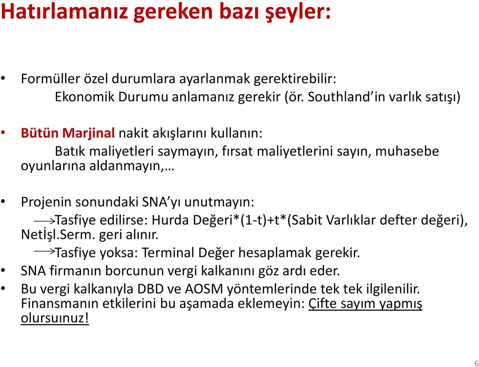 sonundaki SNA yı unutmayın: Tasfiye edilirse: Hurda Değeri*(1-t)+t*(Sabit Varlıklar defter değeri), Netİşl.Serm. geri alınır.