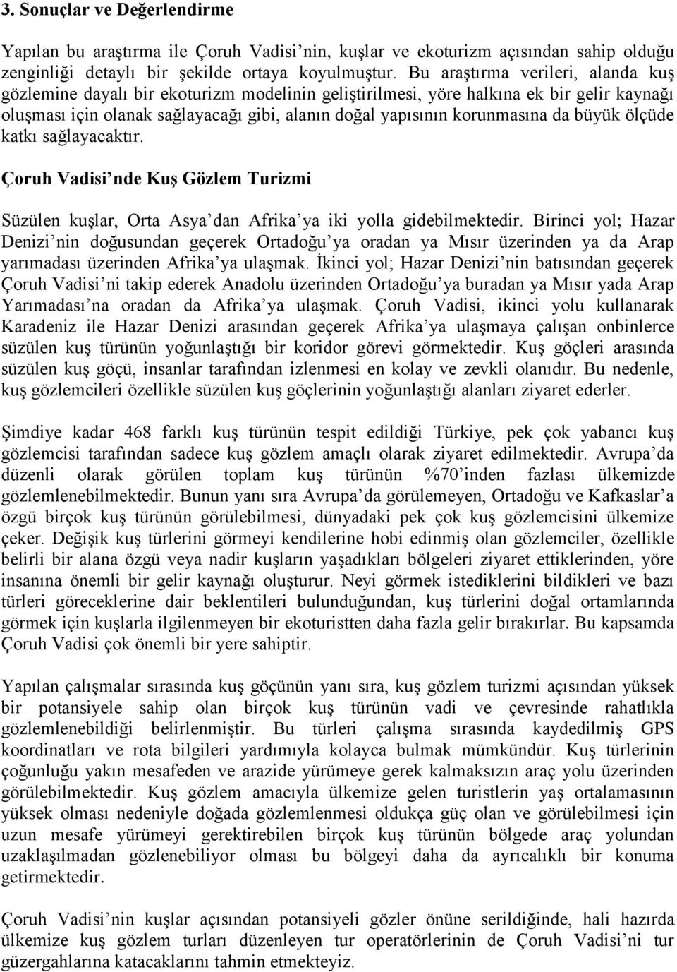 da büyük ölçüde katkı sağlayacaktır. Çoruh Vadisi nde KuĢ Gözlem Turizmi Süzülen kuşlar, Orta Asya dan Afrika ya iki yolla gidebilmektedir.