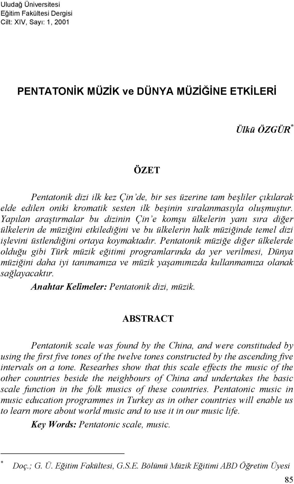 Yapılan araştırmalar bu dizinin Çin e komşu ülkelerin yanı sıra diğer ülkelerin de müziğini etkilediğini ve bu ülkelerin halk müziğinde temel dizi işlevini üstlendiğini ortaya koymaktadır.