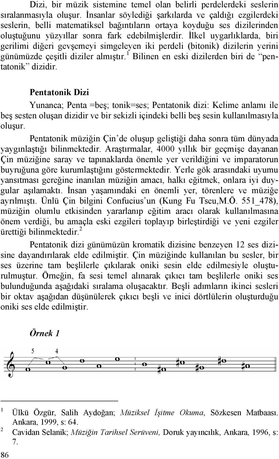 İlkel uygarlıklarda, biri gerilimi diğeri gevşemeyi simgeleyen iki perdeli (bitonik) dizilerin yerini günümüzde çeşitli diziler almıştır. 1 Bilinen en eski dizilerden biri de pentatonik dizidir.