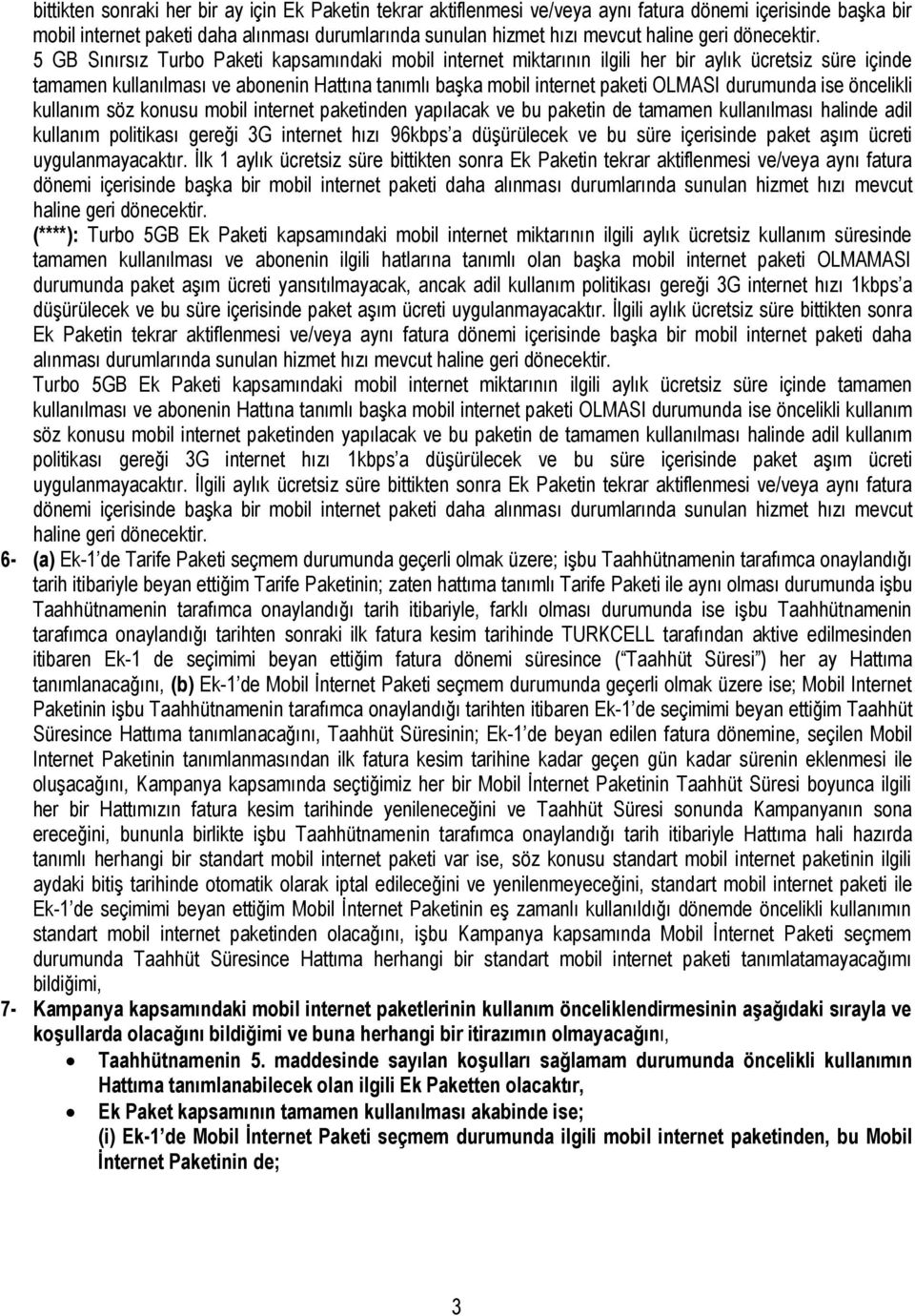 5 GB Sınırsız Turbo Paketi kapsamındaki mobil internet miktarının ilgili her bir aylık ücretsiz süre içinde tamamen kullanılması ve abonenin Hattına tanımlı başka mobil internet paketi OLMASI