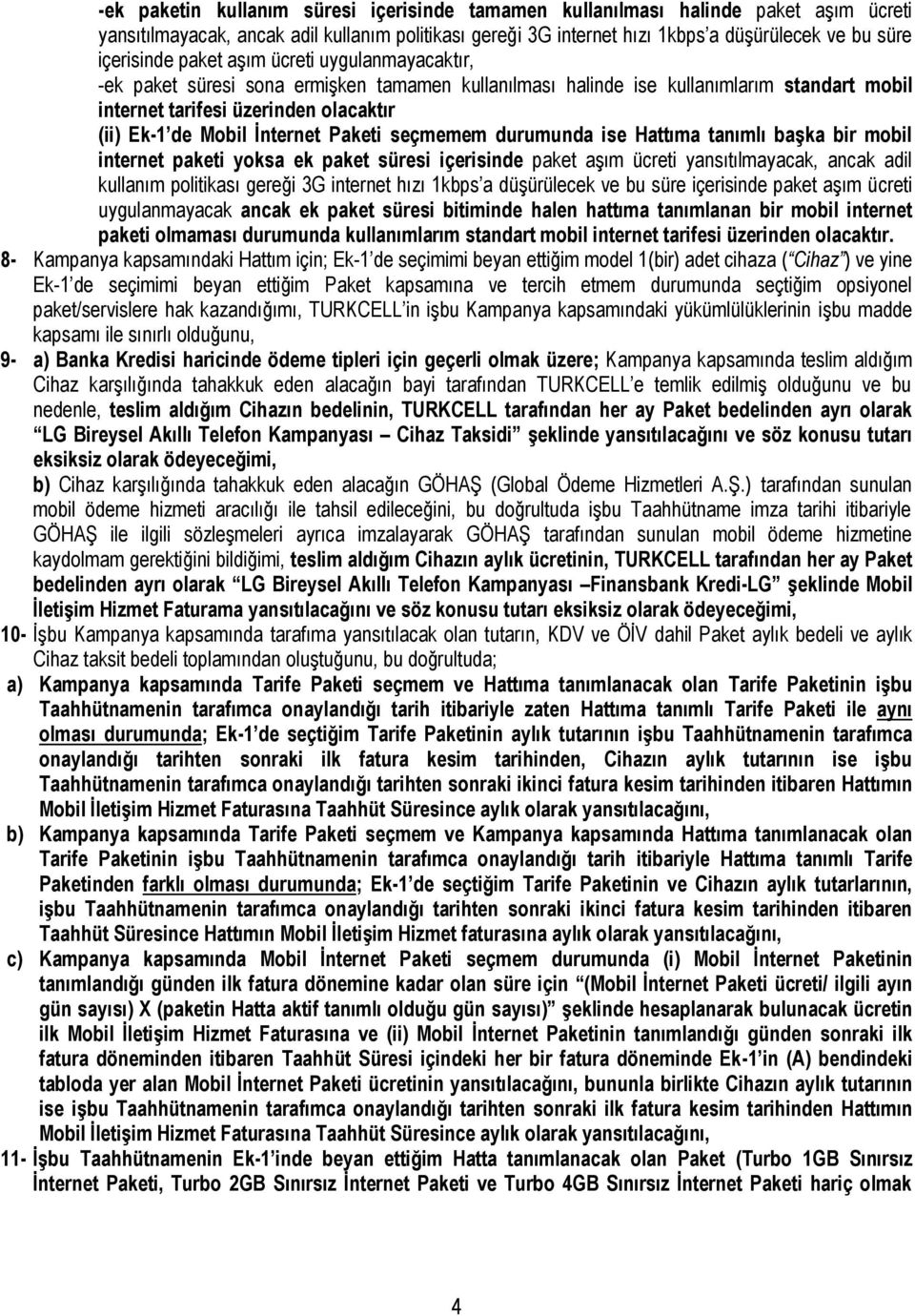 Paketi seçmemem durumunda ise Hattıma tanımlı başka bir mobil internet paketi yoksa ek paket süresi içerisinde paket aşım ücreti yansıtılmayacak, ancak adil kullanım politikası gereği 3G internet