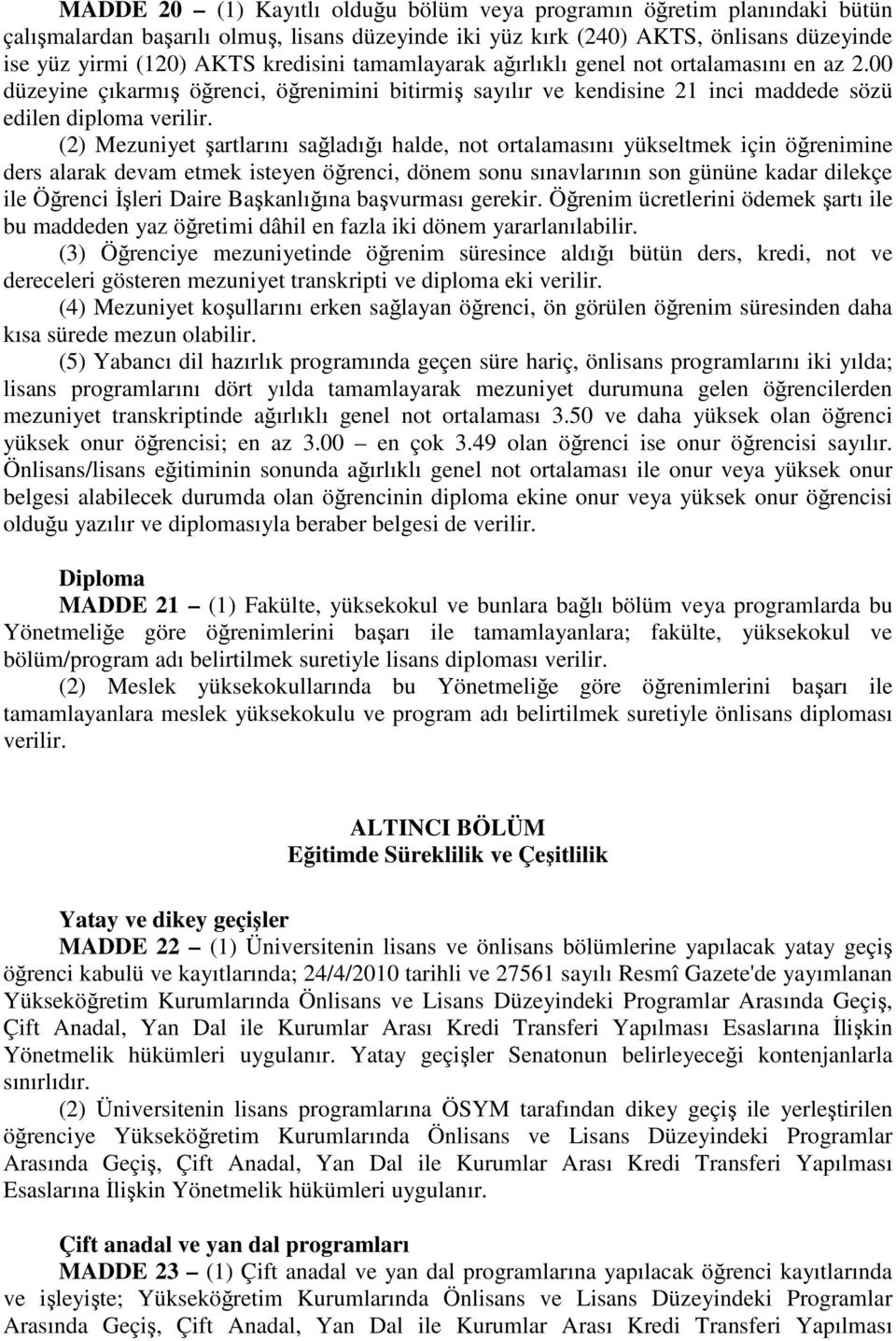 (2) Mezuniyet şartlarını sağladığı halde, not ortalamasını yükseltmek için öğrenimine ders alarak devam etmek isteyen öğrenci, dönem sonu sınavlarının son gününe kadar dilekçe ile Öğrenci İşleri