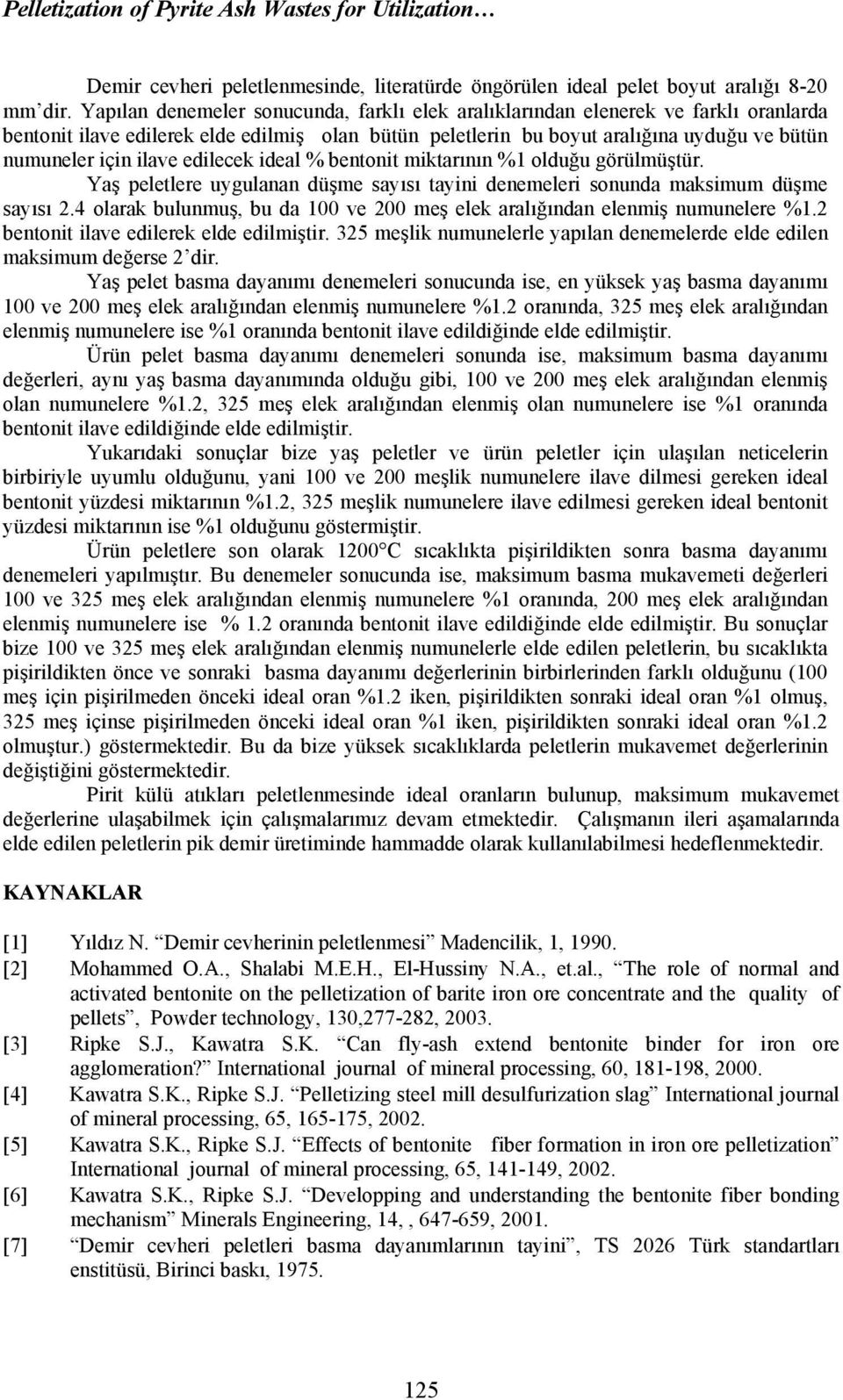 edilecek ideal % bentonit miktarının %1 olduğu görülmüştür. Yaş peletlere uygulanan düşme sayısı tayini denemeleri sonunda maksimum düşme sayısı 2.