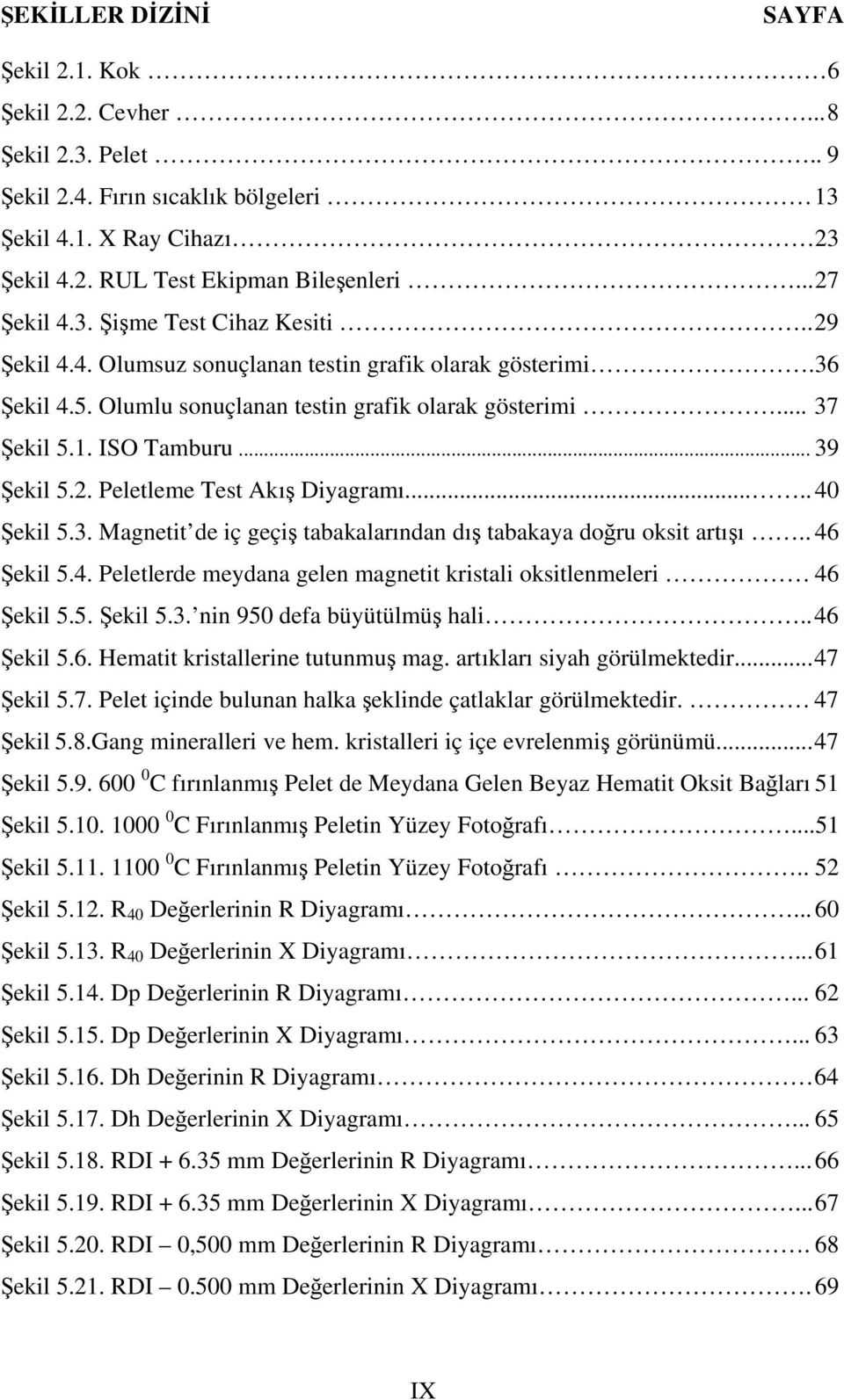 .. 39 Şekil 5.2. Peletleme Test Akış Diyagramı..... 40 Şekil 5.3. Magnetit de iç geçiş tabakalarından dış tabakaya doğru oksit artışı.. 46 Şekil 5.4. Peletlerde meydana gelen magnetit kristali oksitlenmeleri 46 Şekil 5.