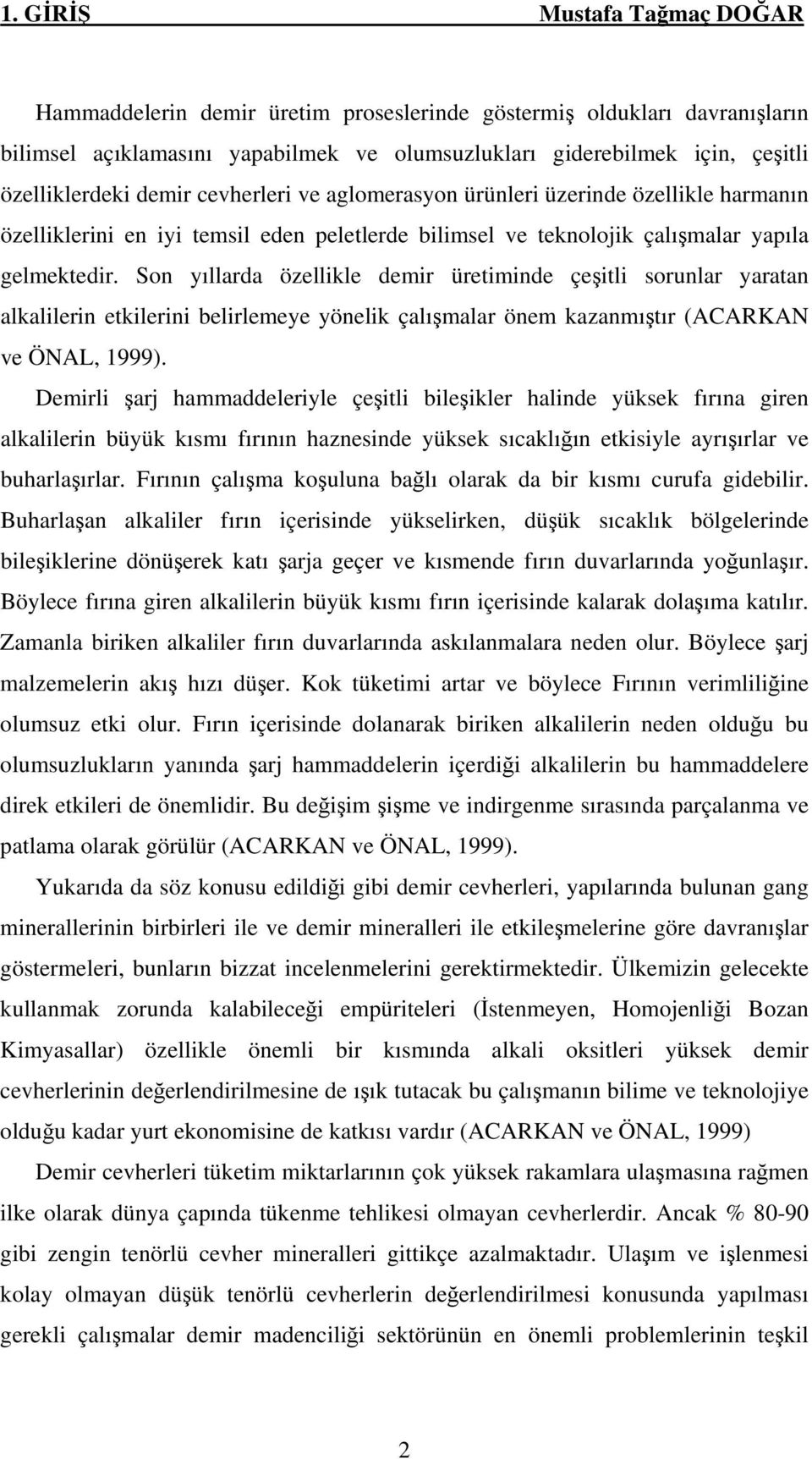 Son yıllarda özellikle demir üretiminde çeşitli sorunlar yaratan alkalilerin etkilerini belirlemeye yönelik çalışmalar önem kazanmıştır (ACARKAN ve ÖNAL, 1999).