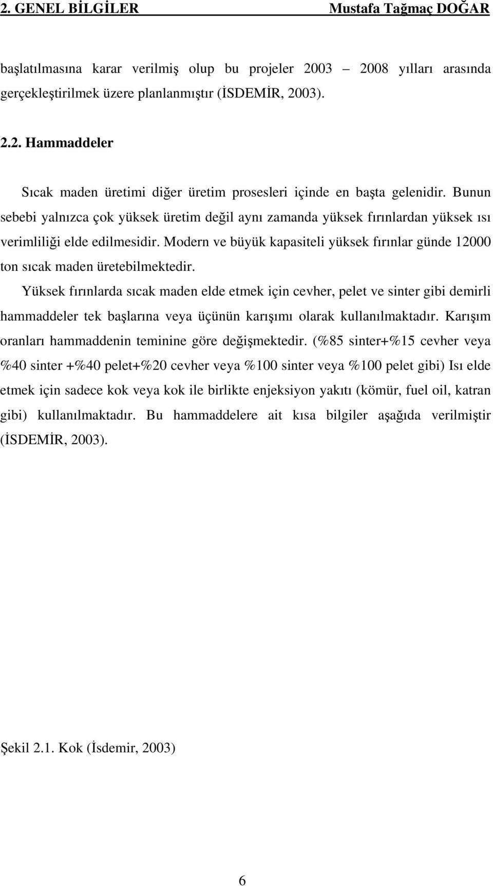 Modern ve büyük kapasiteli yüksek fırınlar günde 12000 ton sıcak maden üretebilmektedir.