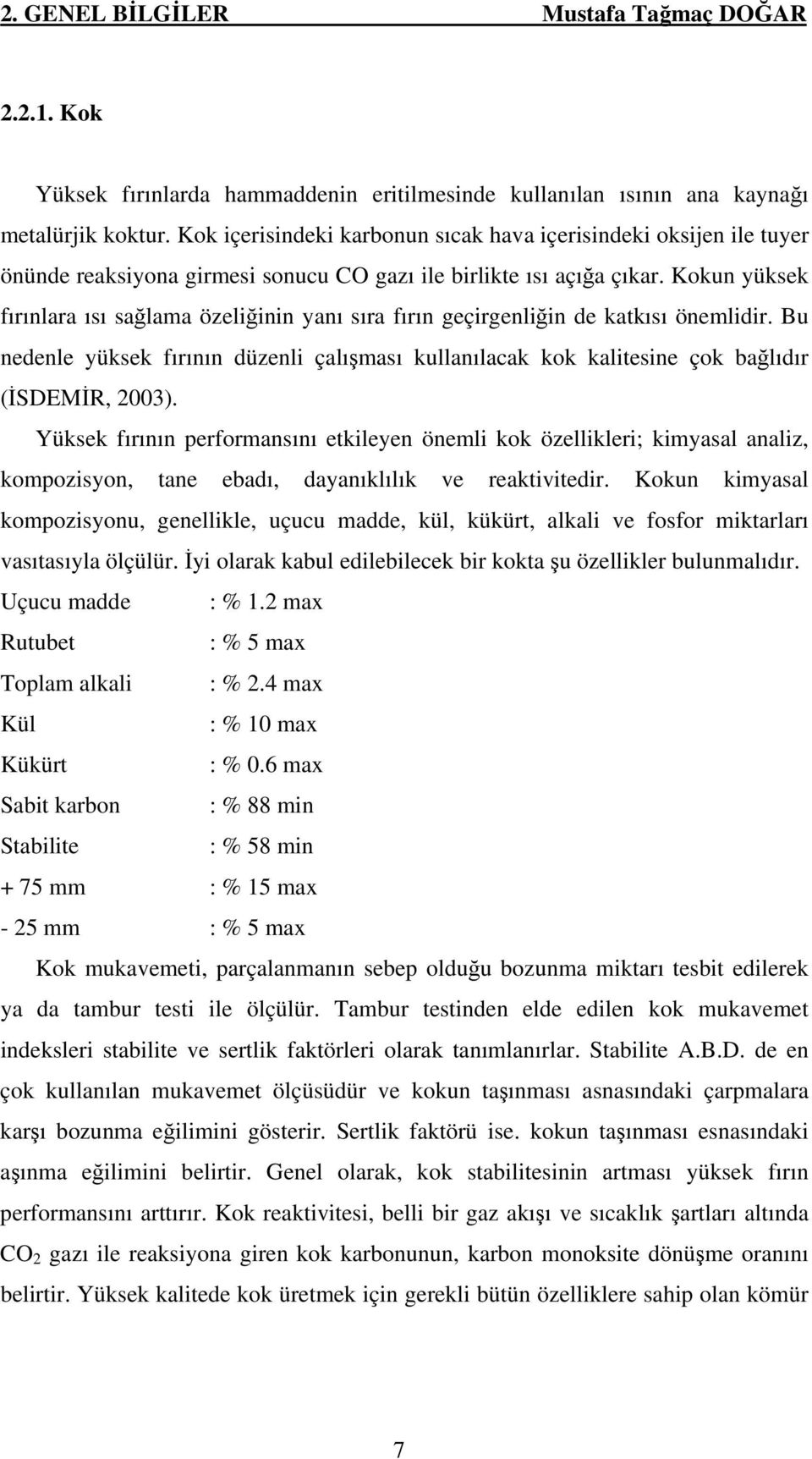 Kokun yüksek fırınlara ısı sağlama özeliğinin yanı sıra fırın geçirgenliğin de katkısı önemlidir. Bu nedenle yüksek fırının düzenli çalışması kullanılacak kok kalitesine çok bağlıdır (İSDEMİR, 2003).