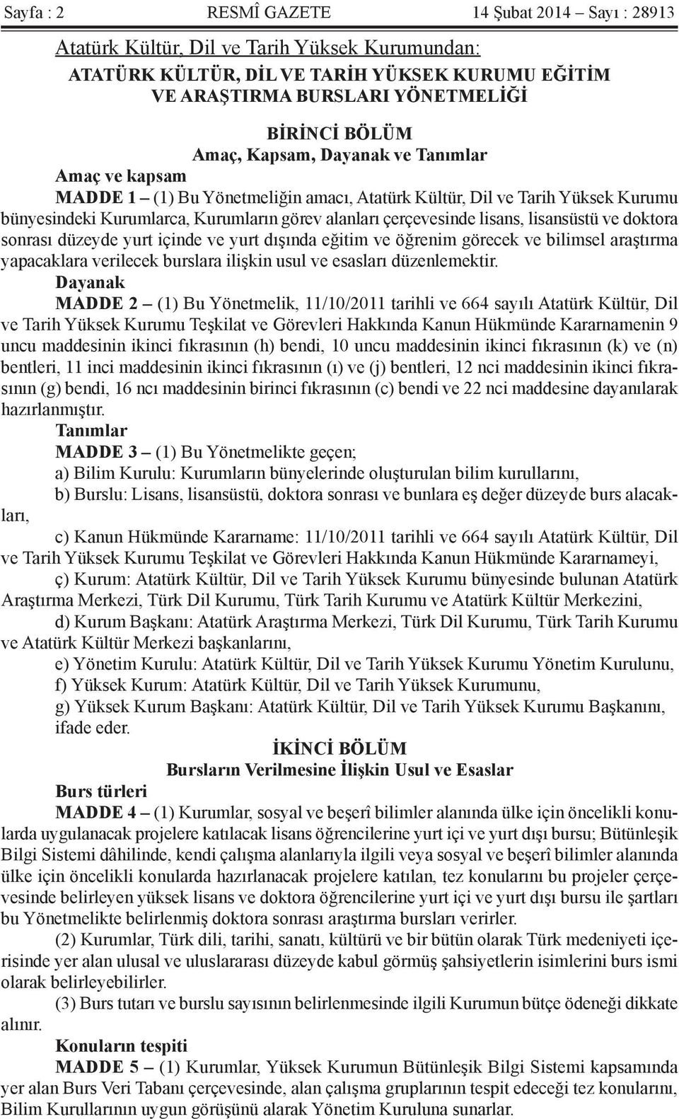 lisansüstü ve doktora sonrası düzeyde yurt içinde ve yurt dışında eğitim ve öğrenim görecek ve bilimsel araştırma yapacaklara verilecek burslara ilişkin usul ve esasları düzenlemektir.