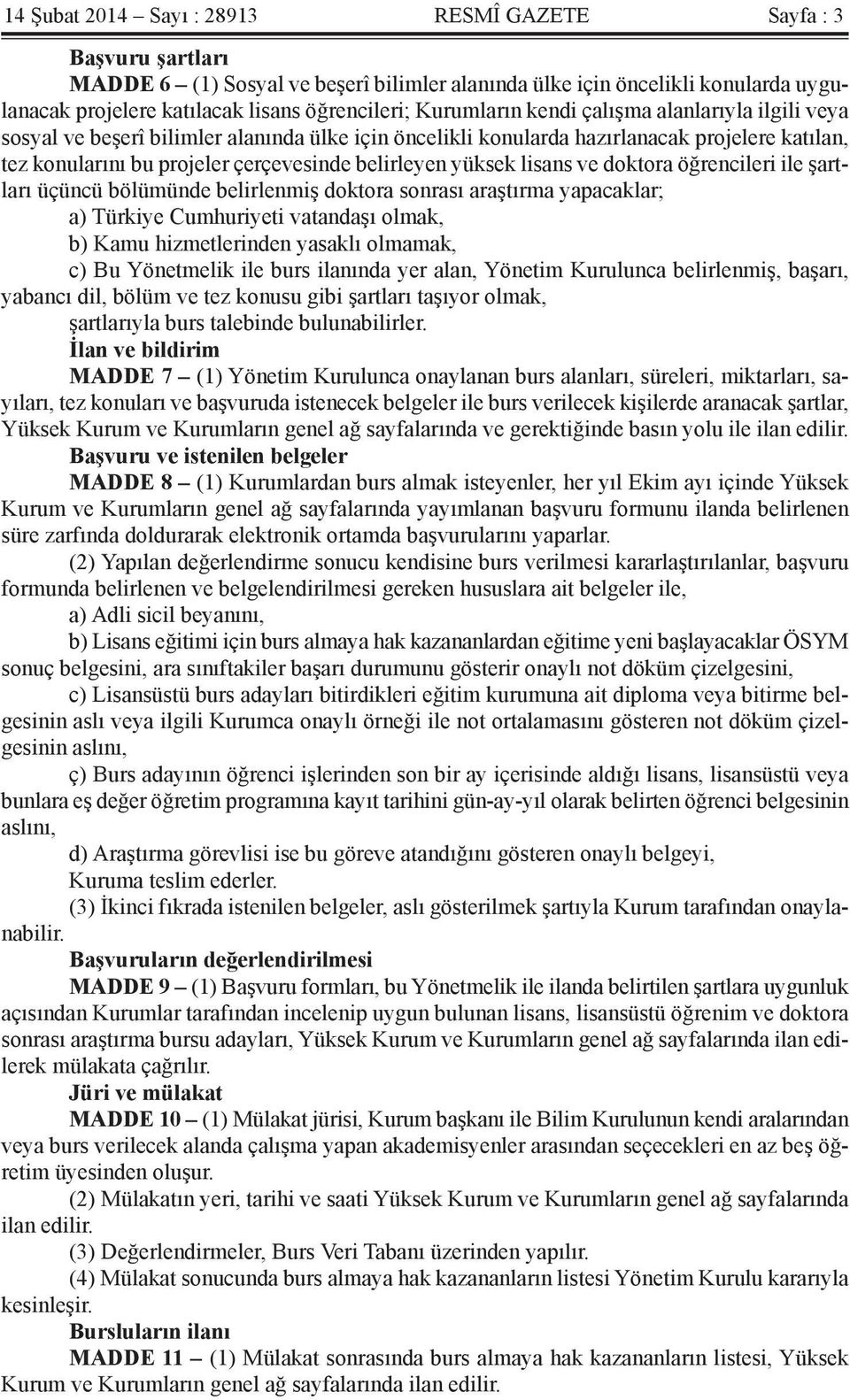 yüksek lisans ve doktora öğrencileri ile şartları üçüncü bölümünde belirlenmiş doktora sonrası araştırma yapacaklar; a) Türkiye Cumhuriyeti vatandaşı olmak, b) Kamu hizmetlerinden yasaklı olmamak, c)