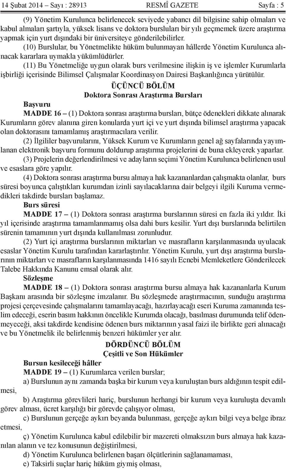 (10) Burslular, bu Yönetmelikte hüküm bulunmayan hâllerde Yönetim Kurulunca alınacak kararlara uymakla yükümlüdürler.