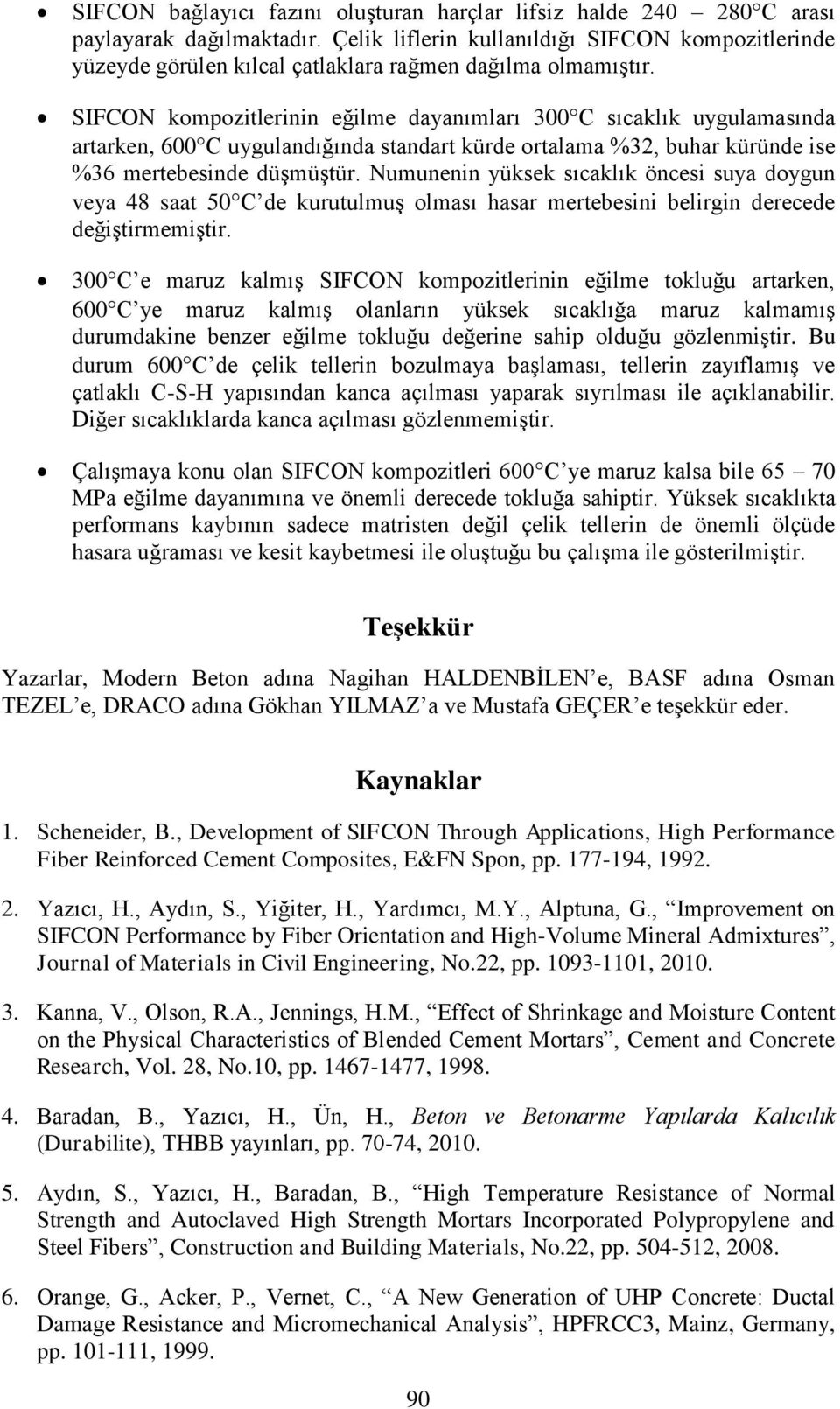 SIFCON kompozitlerinin eğilme dayanımları 3 C sıcaklık uygulamasında artarken, 6 C uygulandığında standart kürde ortalama %32, buhar küründe ise %36 mertebesinde düşmüştür.