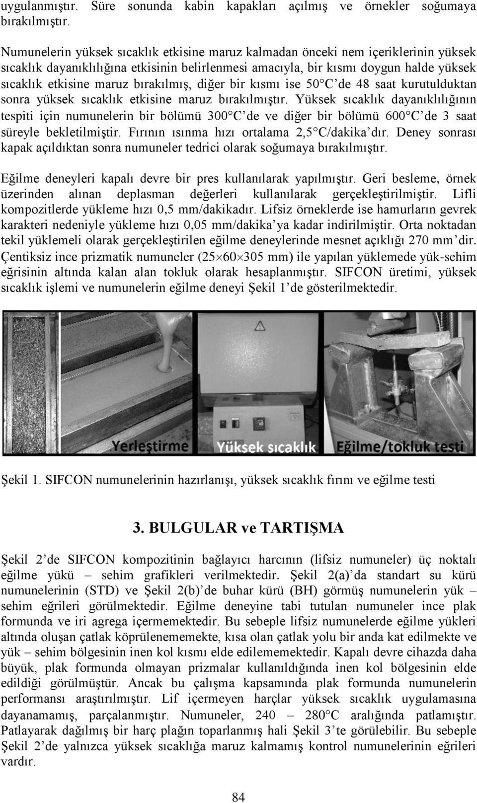 bırakılmış, diğer bir kısmı ise 5 C de 48 saat kurutulduktan sonra yüksek sıcaklık etkisine maruz bırakılmıştır.