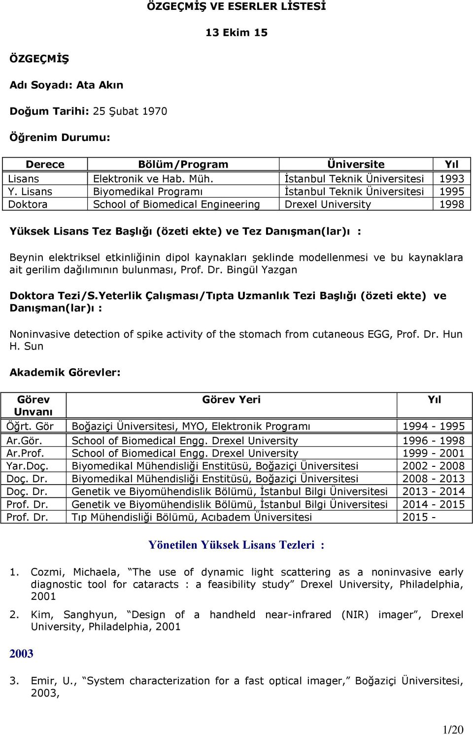 Lisans Biyomedikal Programı İstanbul Teknik Üniversitesi 1995 Doktora School of Biomedical Engineering Drexel University 1998 Yüksek Lisans Tez Başlığı (özeti ekte) ve Tez Danışman(lar)ı : Beynin