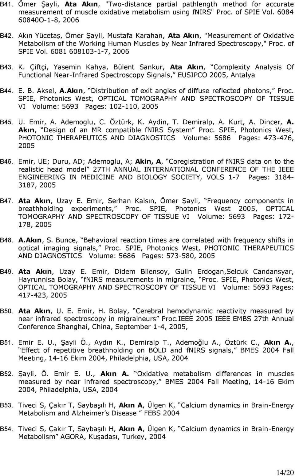 E. B. Aksel, A.Akın, Distribution of exit angles of diffuse reflected photons, Proc. SPIE, Photonics West, OPTICAL TOMOGRAPHY AND SPECTROSCOPY OF TISSUE VI Volume: 5693 Pages: 102-110, 2005 B45. U.