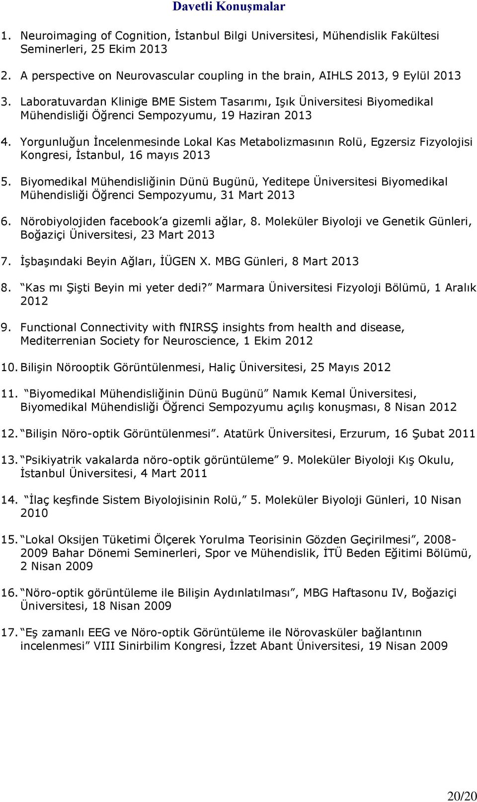 Laboratuvardan Klinigĕ BME Sistem Tasarımı, Işık Üniversitesi Biyomedikal Mühendisliği Öğrenci Sempozyumu, 19 Haziran 2013 4.