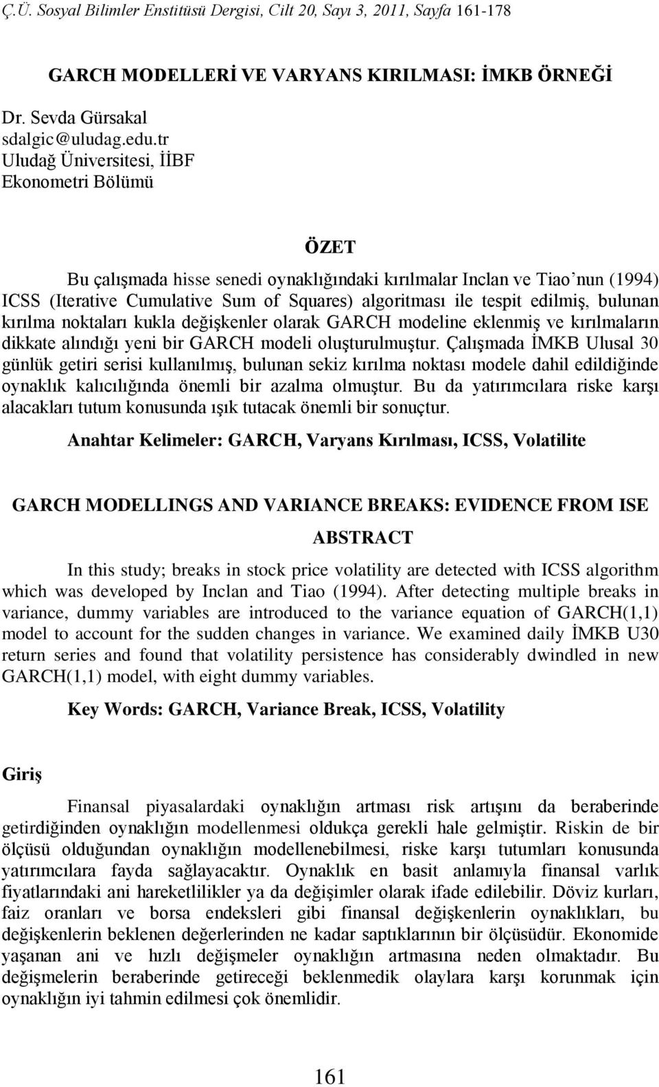 bulunan kırılma nokaları kukla değişkenler olarak GARCH modeline eklenmiş ve kırılmaların dikkae alındığı yeni bir GARCH modeli oluşurulmuşur.