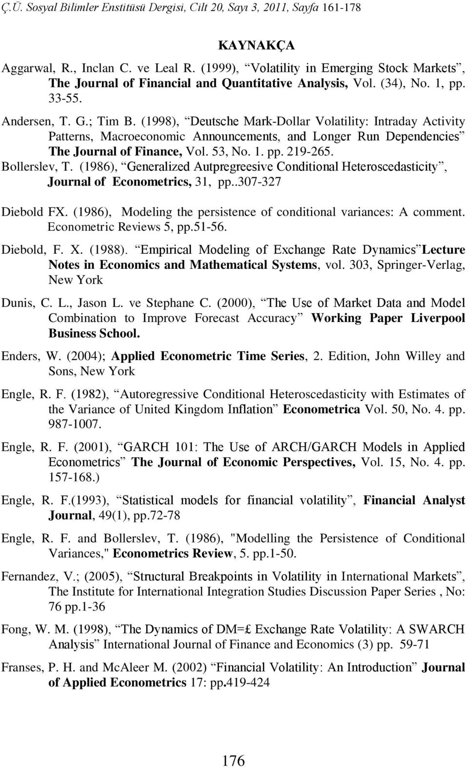 (986), Generalized Aupregreesive Condiional Heeroscedasiciy, Journal of Economerics, 3, pp..307-37 Diebold FX. (986), Modeling he persisence of condiional variances: A commen.