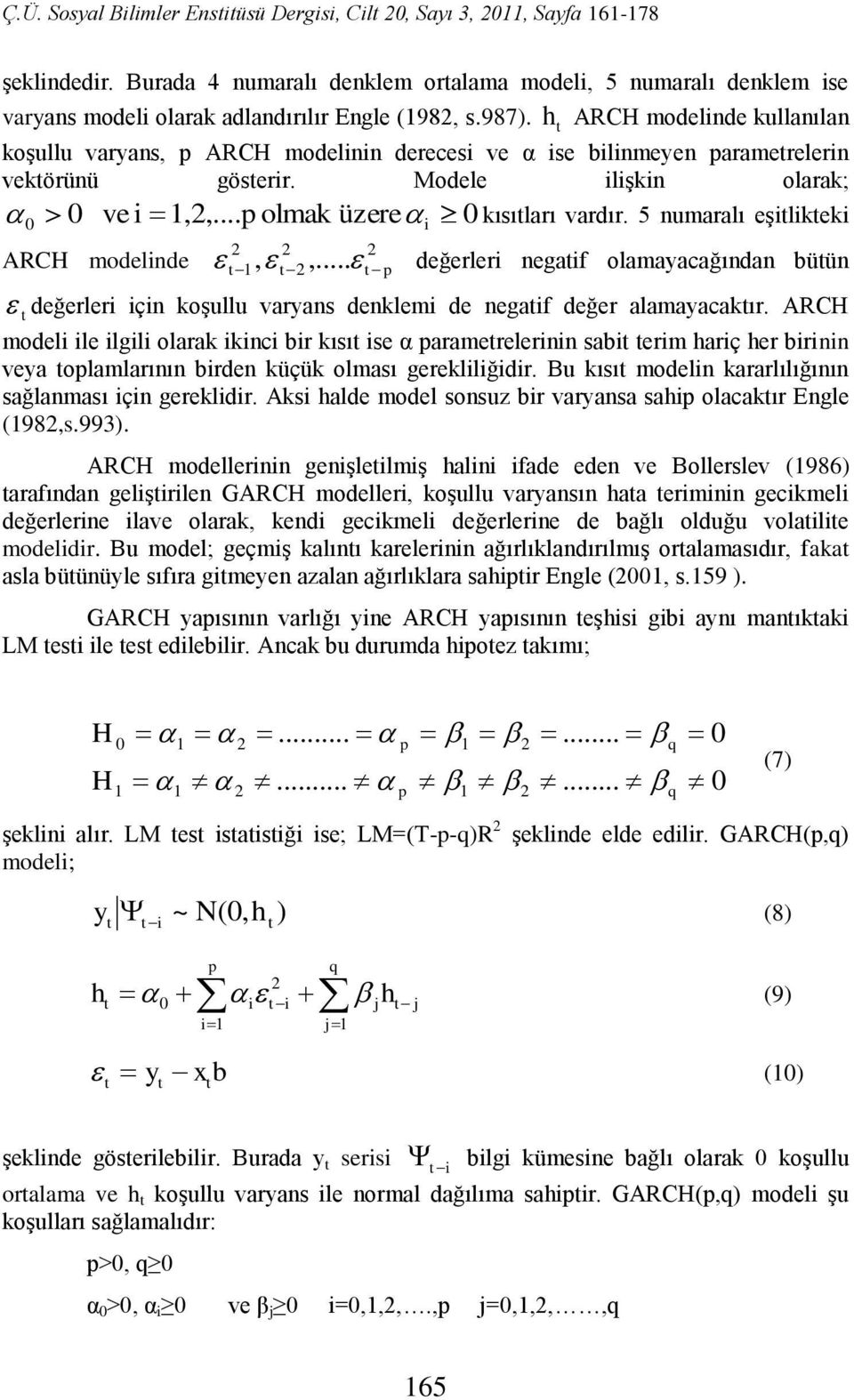 .. p kısıları vardır. 5 numaralı eşilikeki değerleri negaif olamayacağından büün değerleri için koşullu varyans denklemi de negaif değer alamayacakır.