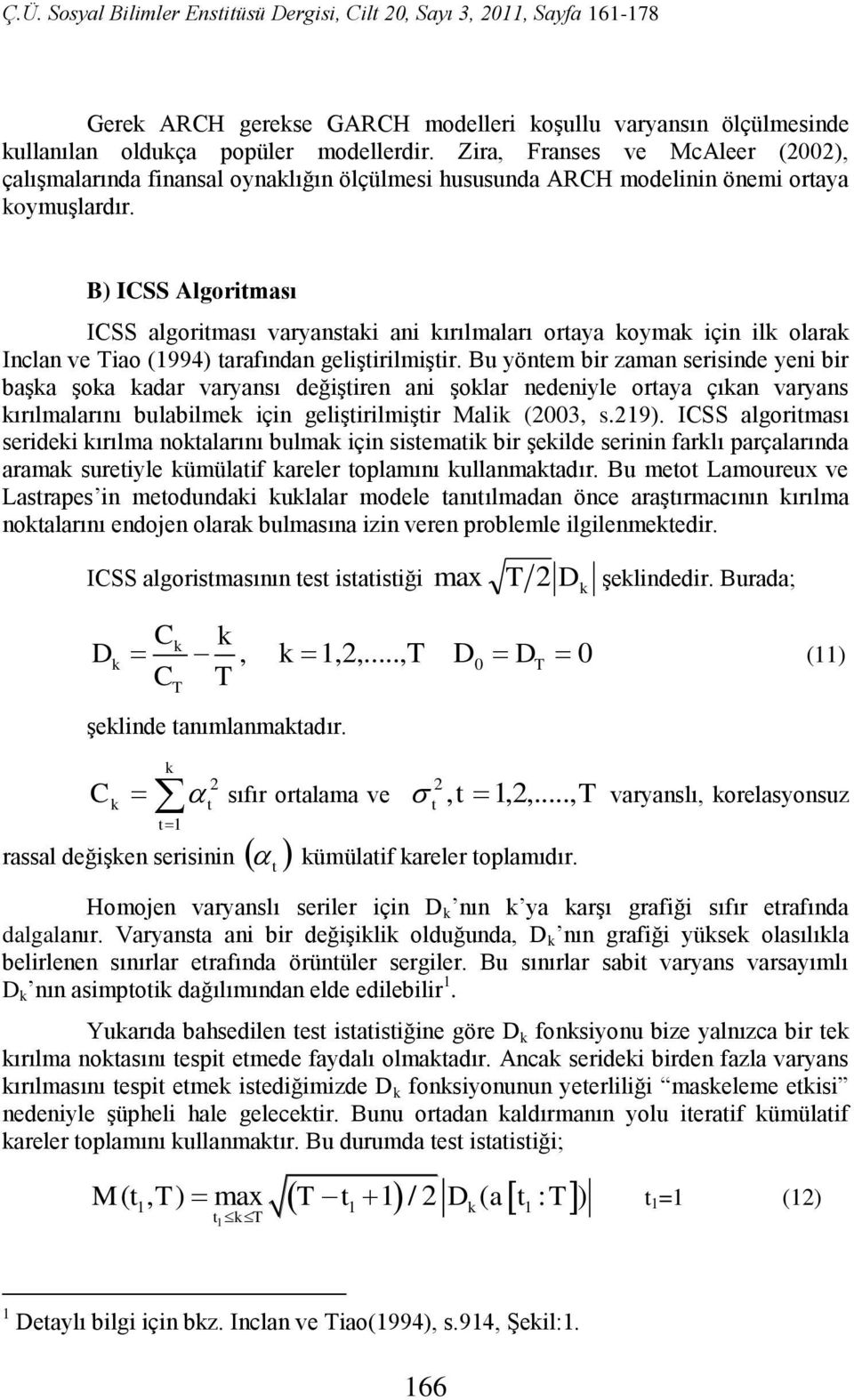 B) ICSS Algoriması ICSS algoriması varyansaki ani kırılmaları oraya koymak için ilk olarak Inclan ve Tiao (994) arafından gelişirilmişir.