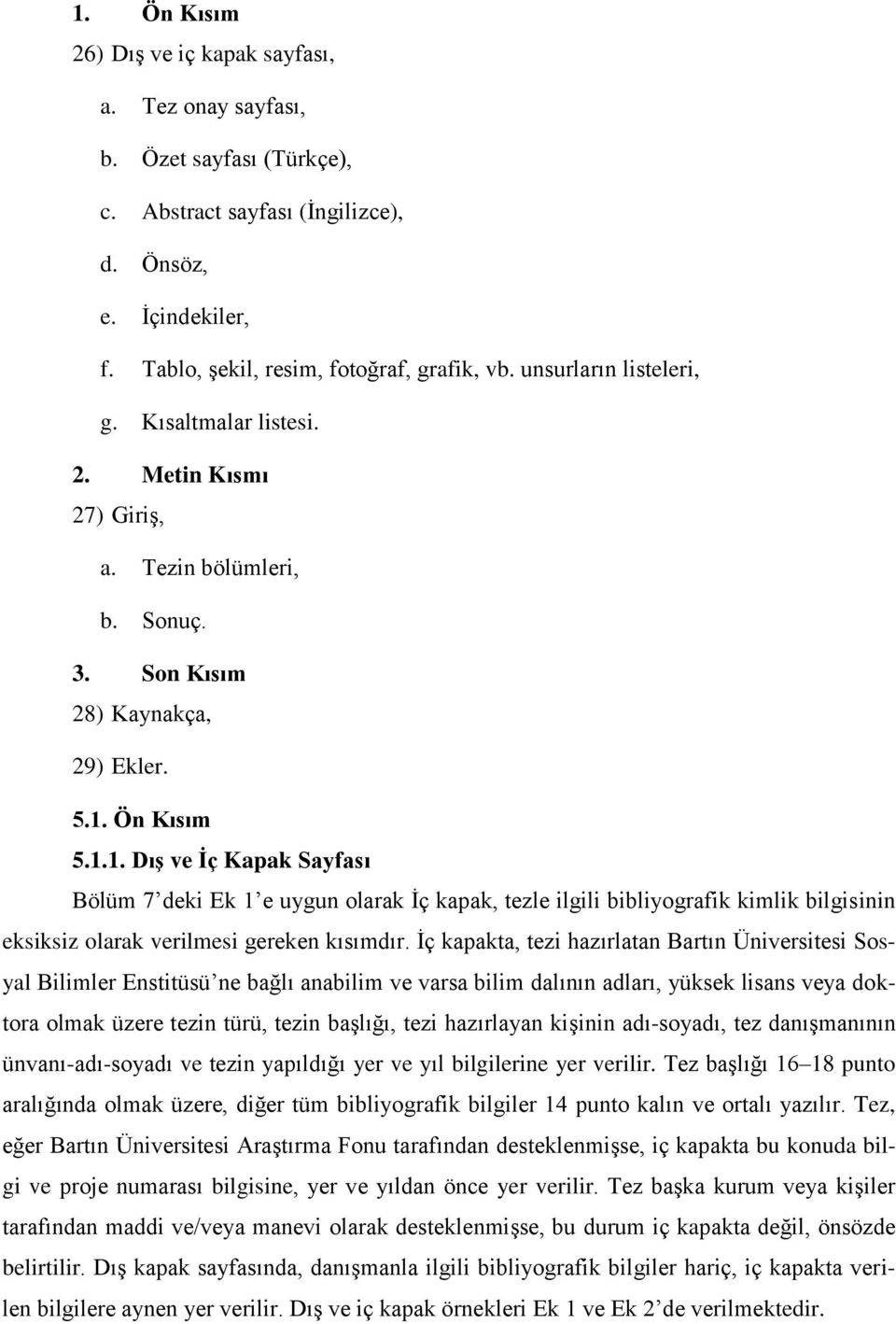 Ön Kısım 5.1.1. Dış ve İç Kapak Sayfası Bölüm 7 deki Ek 1 e uygun olarak İç kapak, tezle ilgili bibliyografik kimlik bilgisinin eksiksiz olarak verilmesi gereken kısımdır.