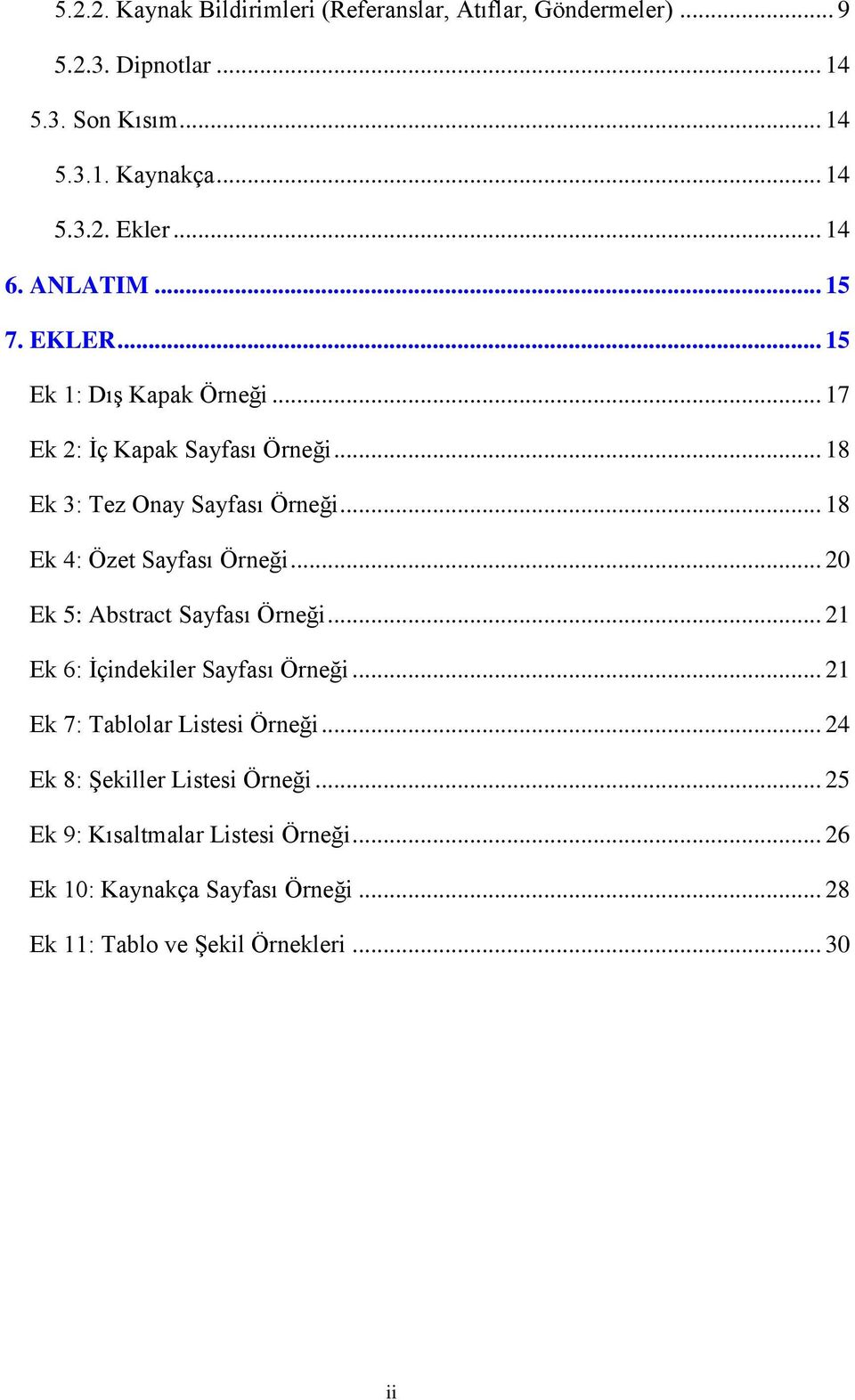 .. 18 Ek 4: Özet Sayfası Örneği... 20 Ek 5: Abstract Sayfası Örneği... 21 Ek 6: İçindekiler Sayfası Örneği... 21 Ek 7: Tablolar Listesi Örneği.