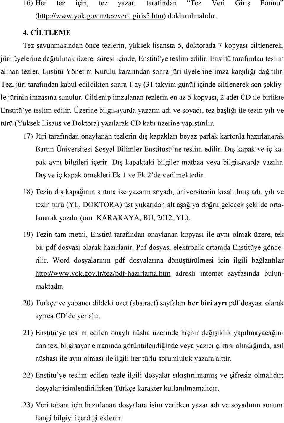 Enstitü tarafından teslim alınan tezler, Enstitü Yönetim Kurulu kararından sonra jüri üyelerine imza karşılığı dağıtılır.