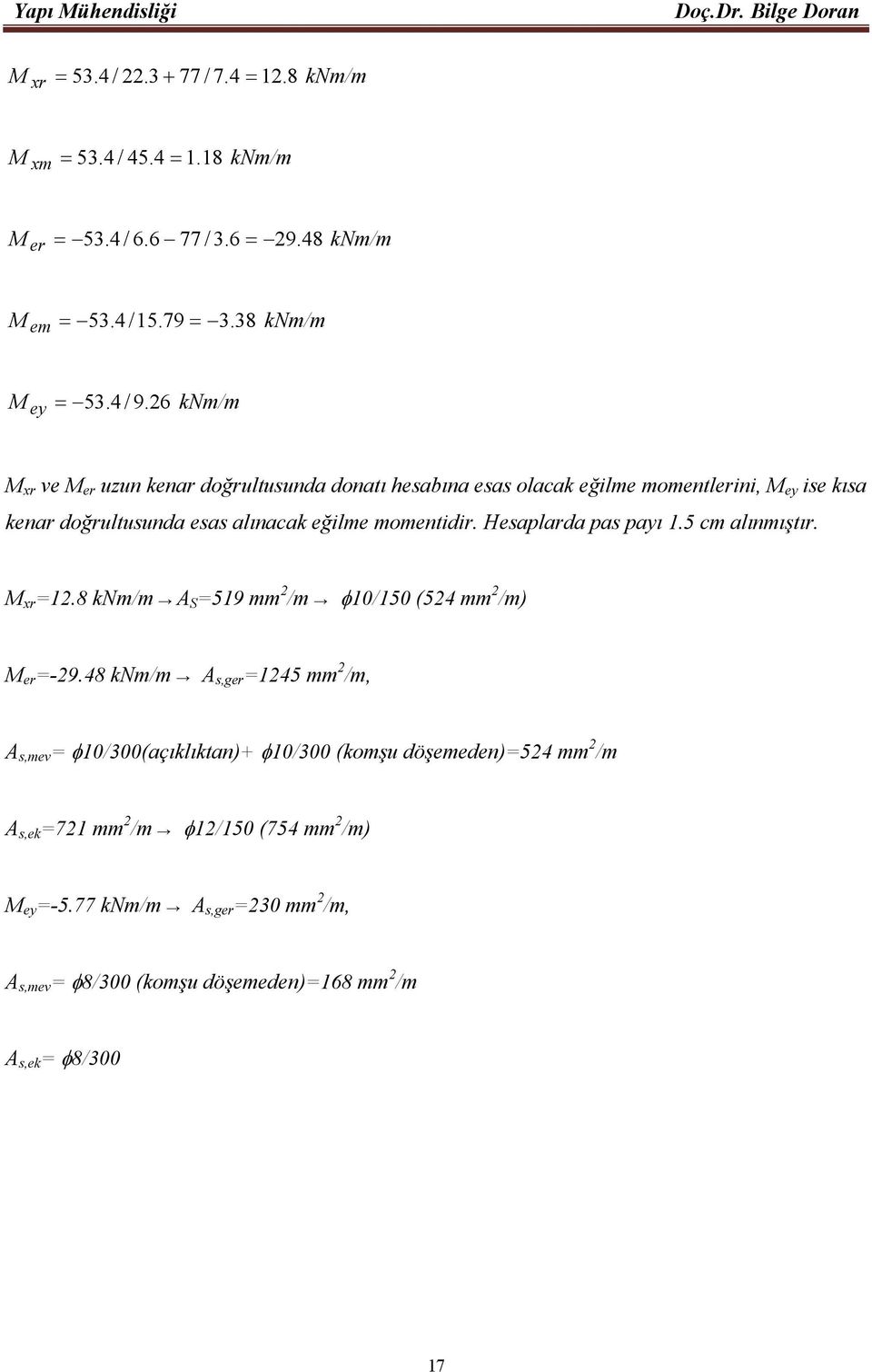 Hesaplarda pas payı 1.5 cm alınmıştır. M xr =12.8 knm/m A S =519 mm 2 /m φ10/150 (524 mm 2 /m) M er =-29.