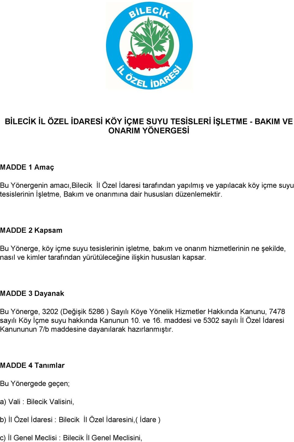 MADDE 2 Kapsam Bu Yönerge, köy içme suyu tesislerinin işletme, bakım ve onarım hizmetlerinin ne şekilde, nasıl ve kimler tarafından yürütüleceğine ilişkin hususları kapsar.