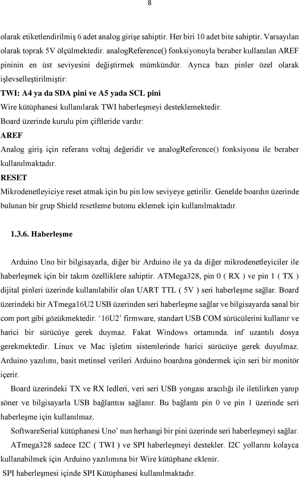 Ayrıca bazı pinler özel olarak işlevselleştirilmiştir: TWI: A4 ya da SDA pini ve A5 yada SCL pini Wire kütüphanesi kullanılarak TWI haberleşmeyi desteklemektedir.