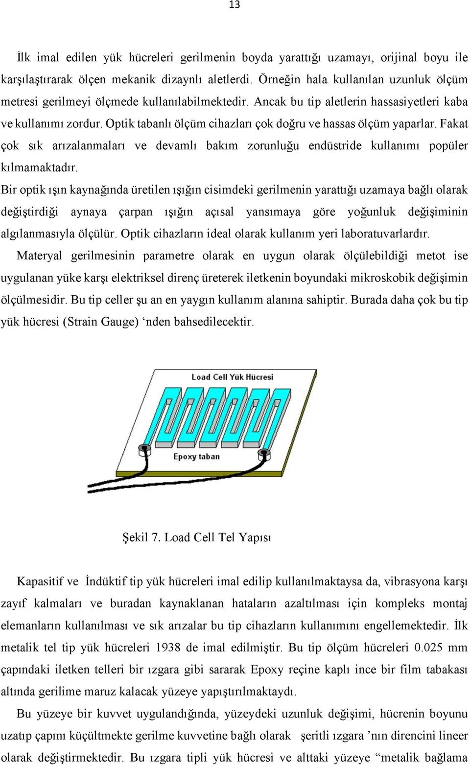 Optik tabanlı ölçüm cihazları çok doğru ve hassas ölçüm yaparlar. Fakat çok sık arızalanmaları ve devamlı bakım zorunluğu endüstride kullanımı popüler kılmamaktadır.