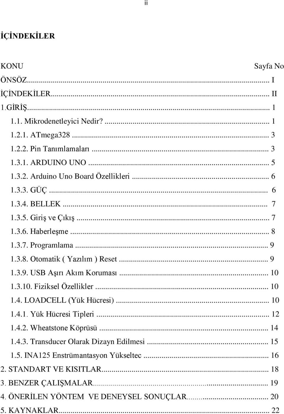 .. 10 1.3.10. Fiziksel Özellikler... 10 1.4. LOADCELL (Yük Hücresi)... 10 1.4.1. Yük Hücresi Tipleri... 12 1.4.2. Wheatstone Köprüsü... 14 1.4.3. Transducer Olarak Dizayn Edilmesi... 15 1.