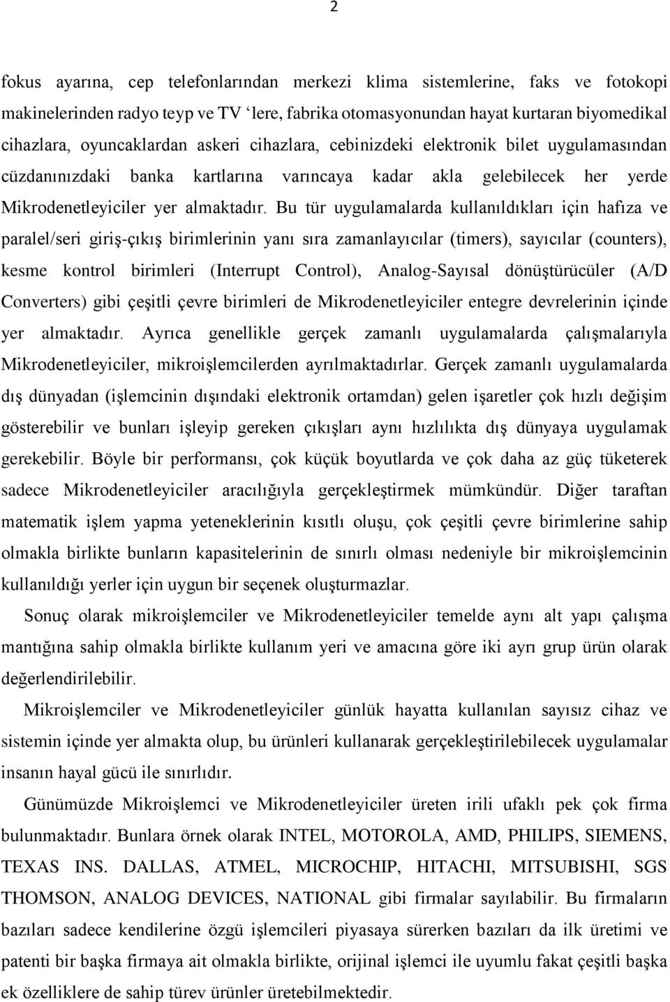 Bu tür uygulamalarda kullanıldıkları için hafıza ve paralel/seri giriş-çıkış birimlerinin yanı sıra zamanlayıcılar (timers), sayıcılar (counters), kesme kontrol birimleri (Interrupt Control),