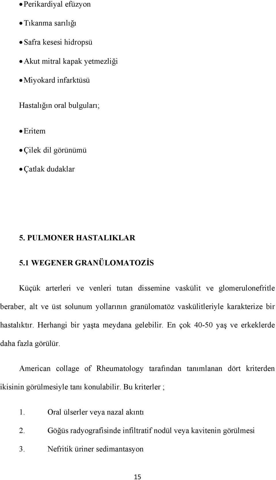 1 WEGENER GRANÜLOMATOZİS Küçük arterleri ve venleri tutan dissemine vaskülit ve glomerulonefritle beraber, alt ve üst solunum yollarının granülomatöz vaskülitleriyle karakterize bir