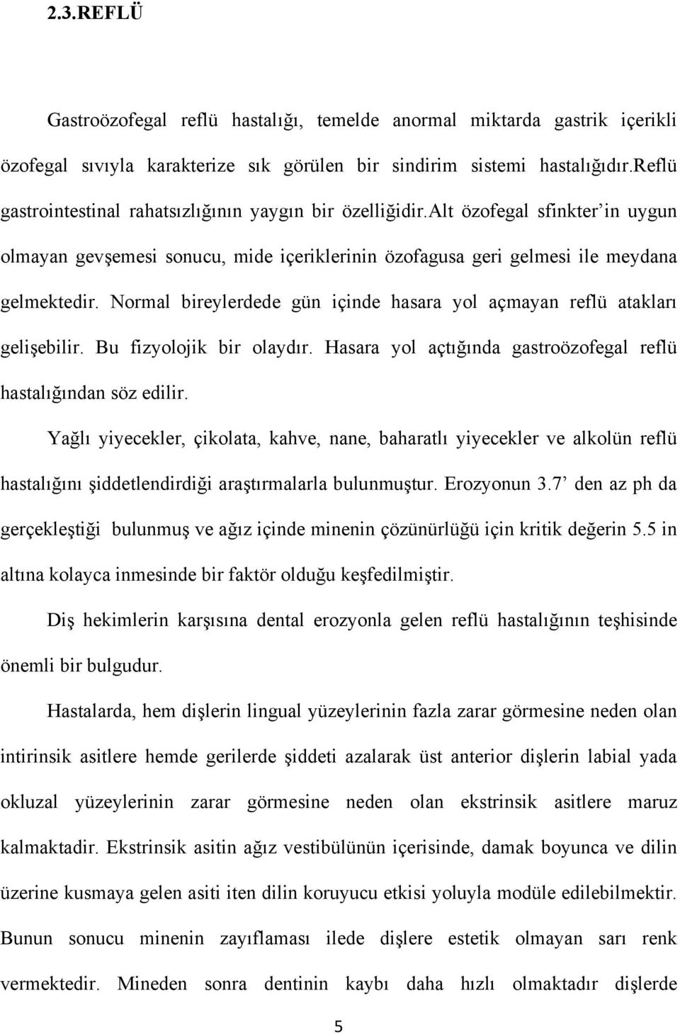 Normal bireylerdede gün içinde hasara yol açmayan reflü atakları gelişebilir. Bu fizyolojik bir olaydır. Hasara yol açtığında gastroözofegal reflü hastalığından söz edilir.