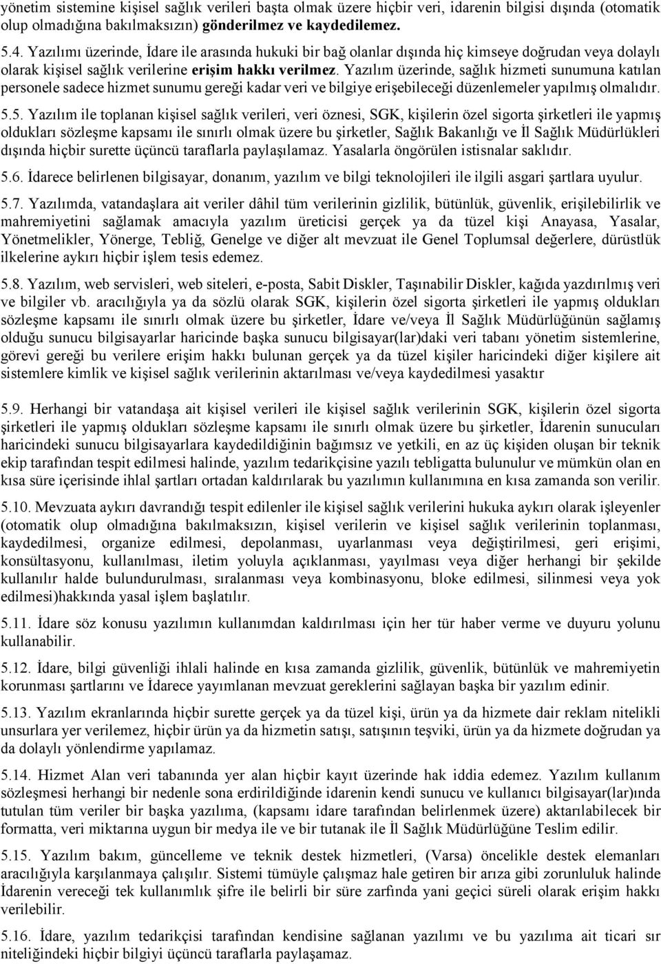 Yazılım üzerinde, sağlık hizmeti sunumuna katılan personele sadece hizmet sunumu gereği kadar veri ve bilgiye erişebileceği düzenlemeler yapılmış olmalıdır. 5.