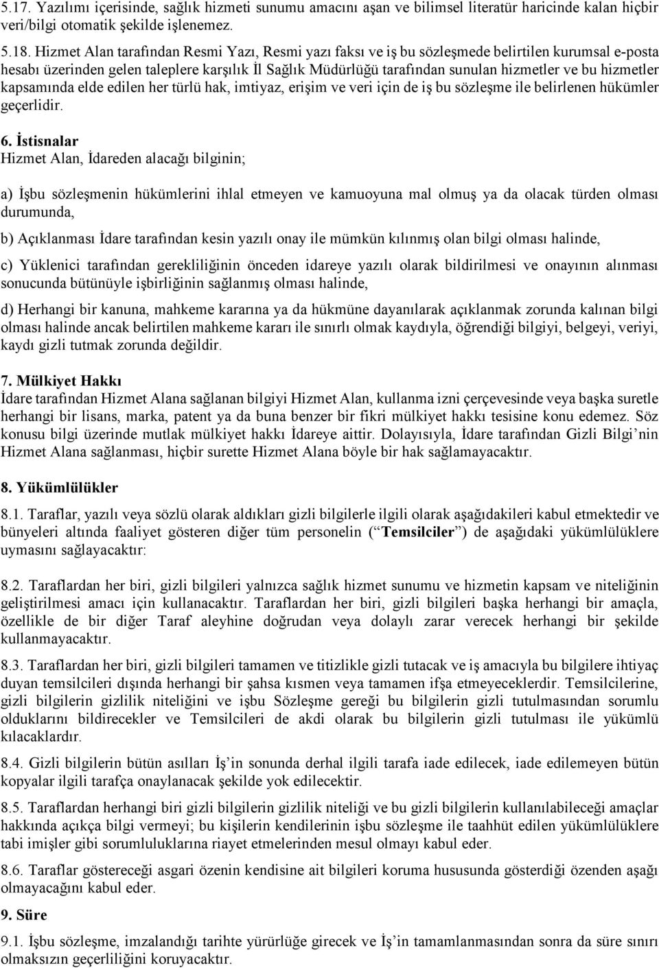 hizmetler kapsamında elde edilen her türlü hak, imtiyaz, erişim ve veri için de iş bu sözleşme ile belirlenen hükümler geçerlidir. 6.