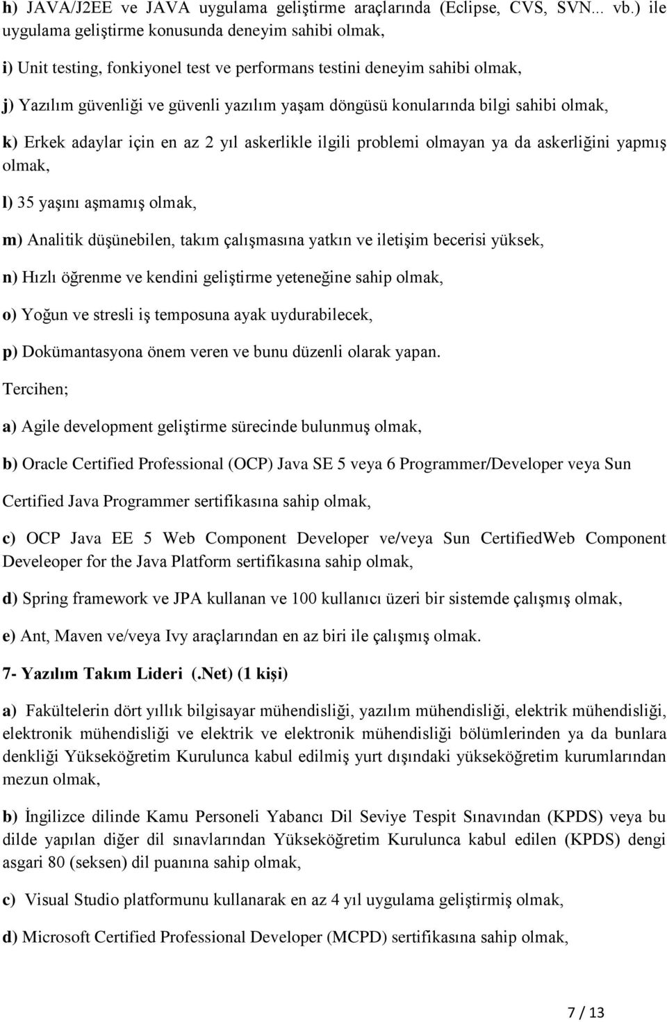 konularında bilgi sahibi olmak, k) Erkek adaylar için en az 2 yıl askerlikle ilgili problemi olmayan ya da askerliğini yapmış olmak, l) 35 yaşını aşmamış olmak, m) Analitik düşünebilen, takım