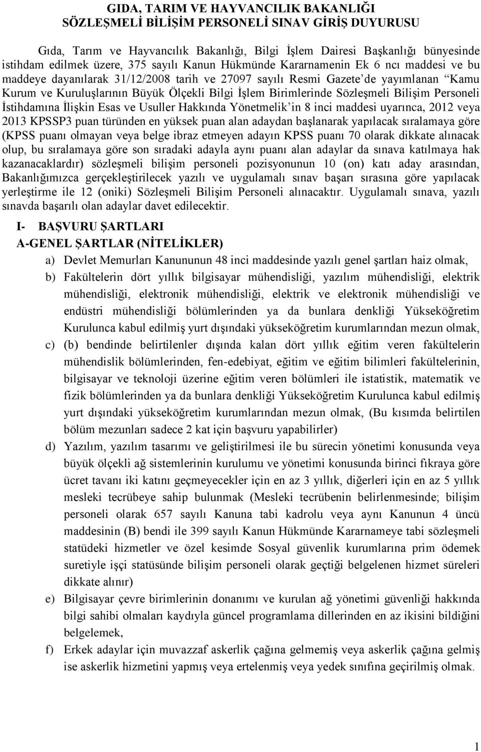 Birimlerinde Sözleşmeli Bilişim Personeli İstihdamına İlişkin Esas ve Usuller Hakkında Yönetmelik in 8 inci maddesi uyarınca, 2012 veya 2013 KPSSP3 puan türünden en yüksek puan alan adaydan