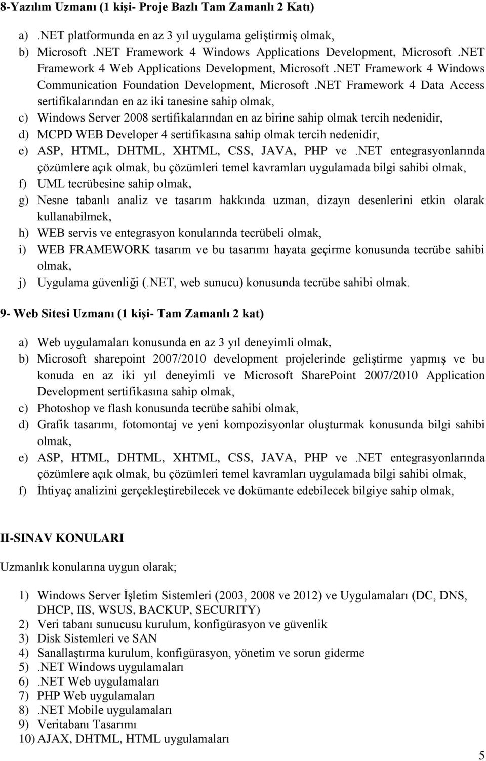 NET Framework 4 Data Access sertifikalarından en az iki tanesine sahip olmak, c) Windows Server 2008 sertifikalarından en az birine sahip olmak tercih nedenidir, d) MCPD WEB Developer 4 sertifikasına