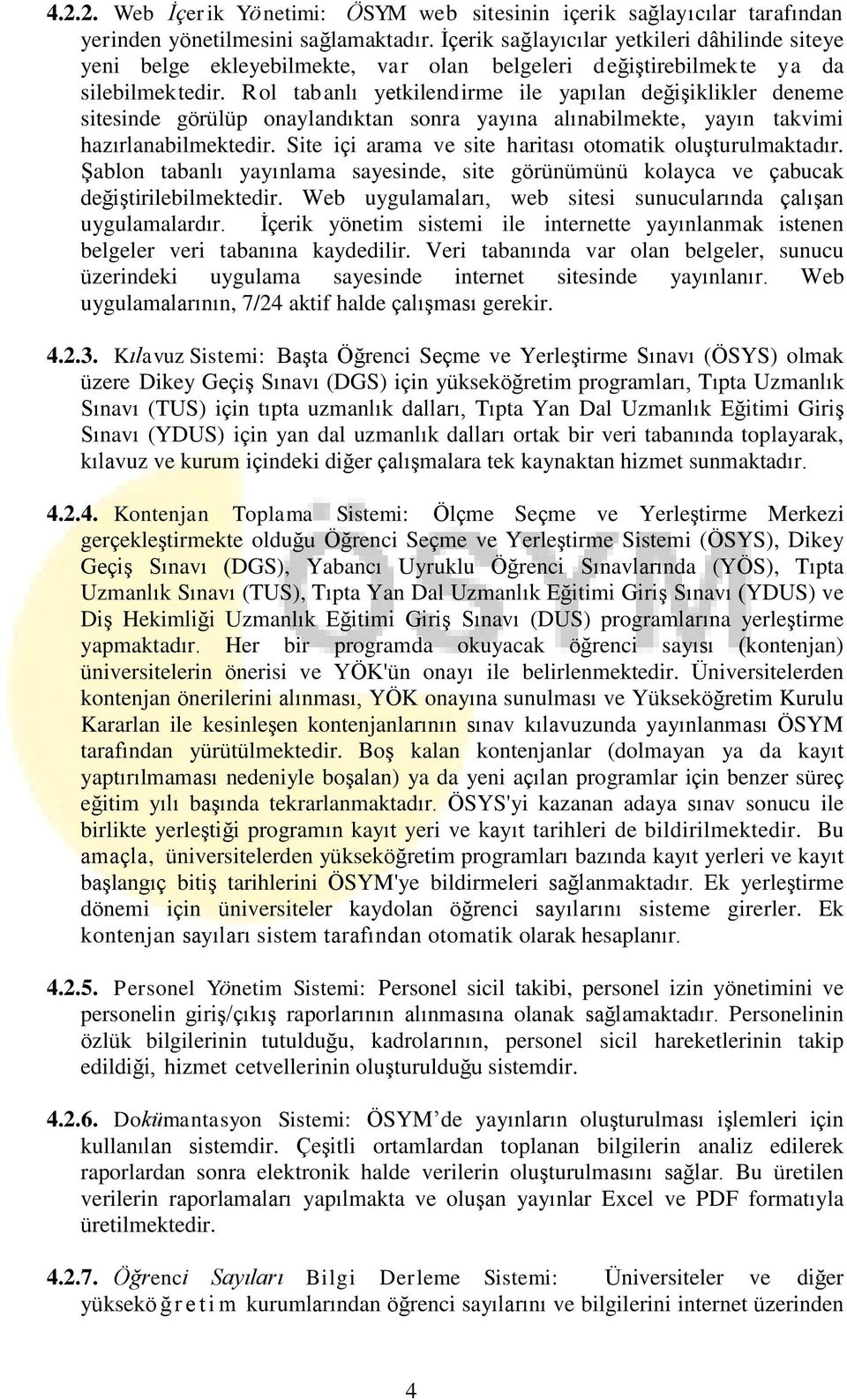 Rol tabanlı yetkilendirme ile yapılan değişiklikler deneme sitesinde görülüp onaylandıktan sonra yayına alınabilmekte, yayın takvimi hazırlanabilmektedir.