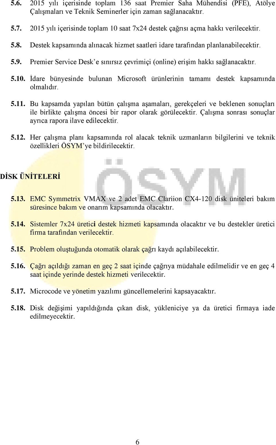 Premier Service Desk e sınırsız çevrimiçi (online) erişim hakkı sağlanacaktır. 5.10. İdare bünyesinde bulunan Microsoft ürünlerinin tamamı destek kapsamında olmalıdır. 5.11.