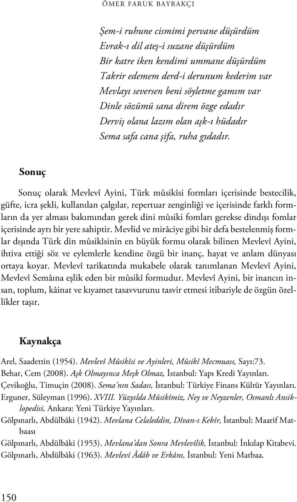 Sonuç Sonuç olarak Mevlevî Ayini, Türk mûsikîsi formları içerisinde bestecilik, güfte, icra şekli, kullanılan çalgılar, repertuar zenginliği ve içerisinde farklı formların da yer alması bakımından