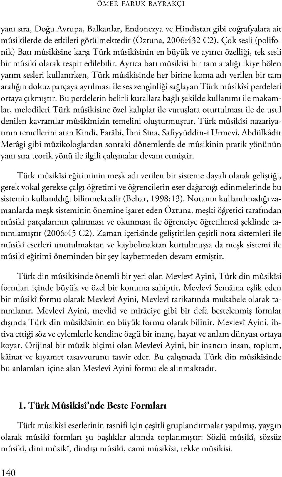 Ayrıca batı mûsikîsi bir tam aralığı ikiye bölen yarım sesleri kullanırken, Türk mûsikîsinde her birine koma adı verilen bir tam aralığın dokuz parçaya ayrılması ile ses zenginliği sağlayan Türk