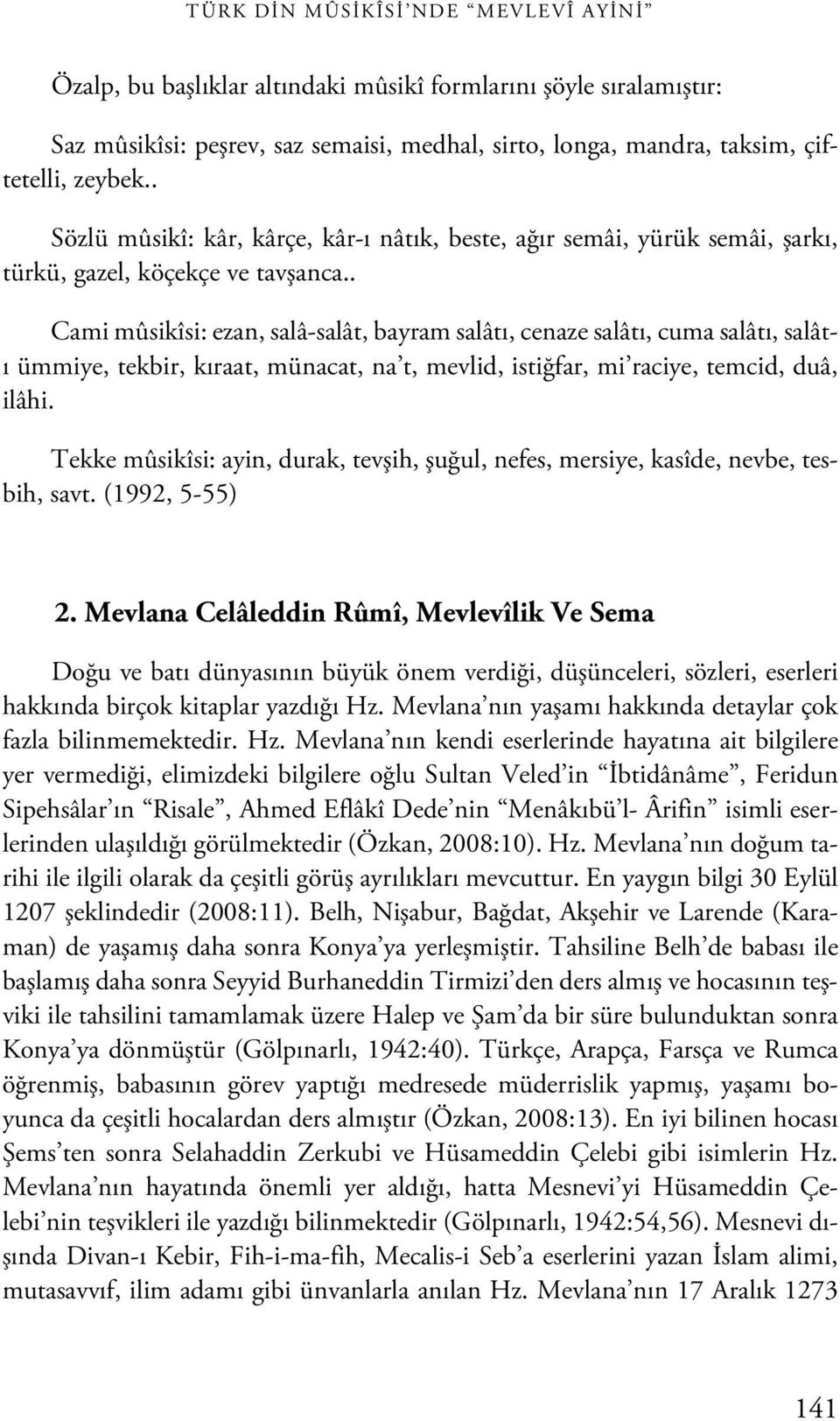 . Cami mûsikîsi: ezan, salâ-salât, bayram salâtı, cenaze salâtı, cuma salâtı, salâtı ümmiye, tekbir, kıraat, münacat, na t, mevlid, istiğfar, mi raciye, temcid, duâ, ilâhi.