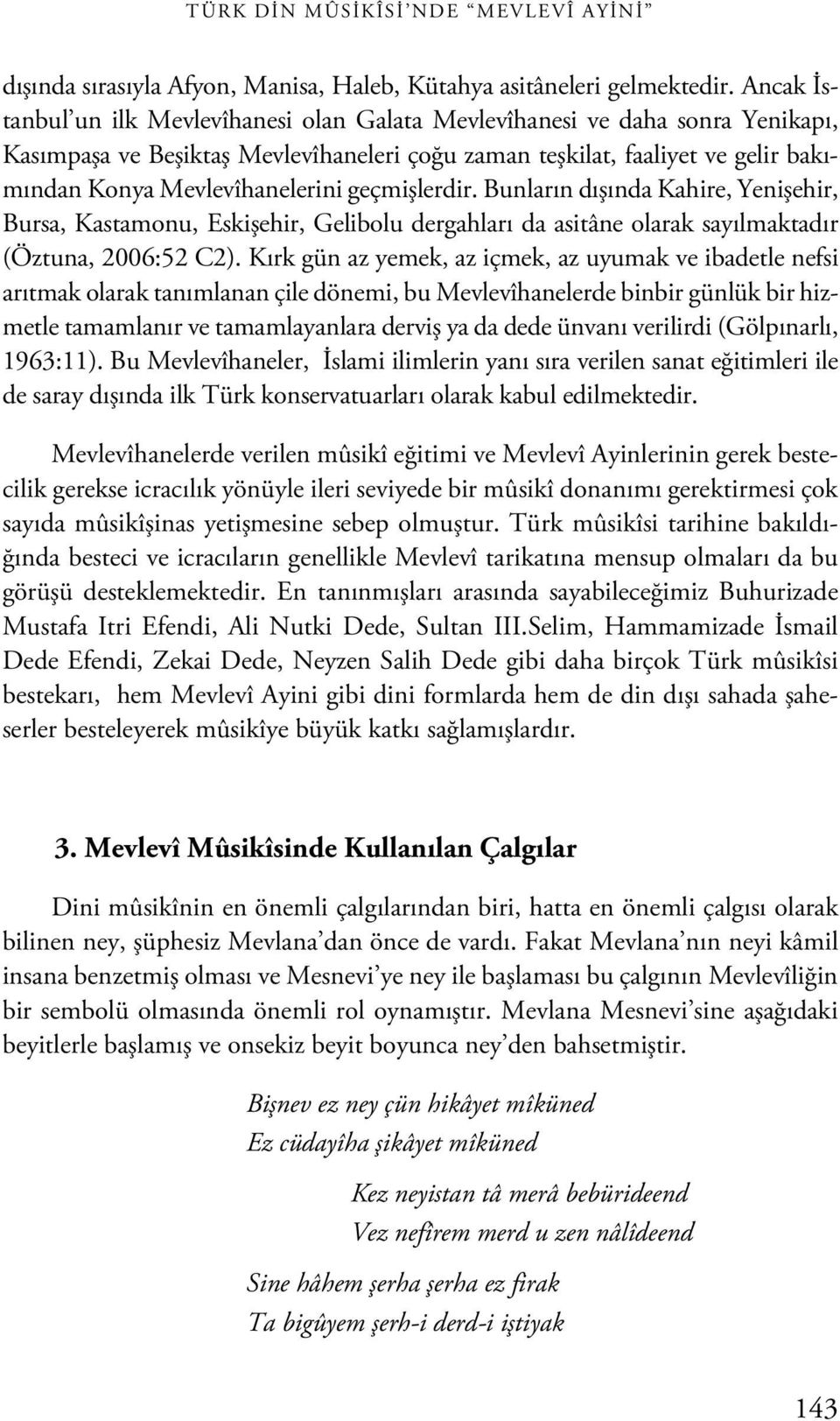 geçmişlerdir. Bunların dışında Kahire, Yenişehir, Bursa, Kastamonu, Eskişehir, Gelibolu dergahları da asitâne olarak sayılmaktadır (Öztuna, 2006:52 C2).