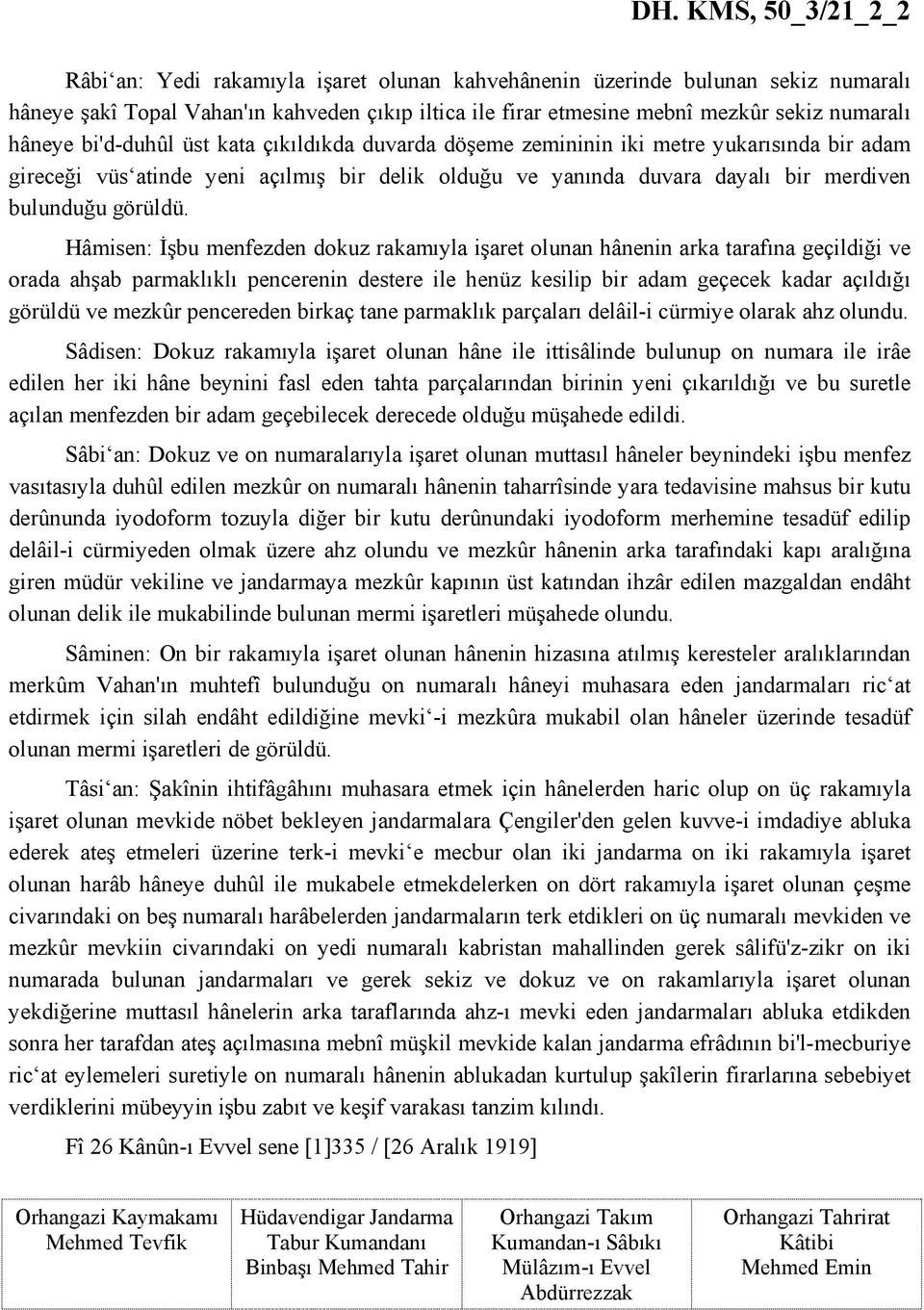 Hâmisen: İşbu menfezden dokuz rakamıyla işaret olunan hânenin arka tarafına geçildiği ve orada ahşab parmaklıklı pencerenin destere ile henüz kesilip bir adam geçecek kadar açıldığı görüldü ve mezkûr