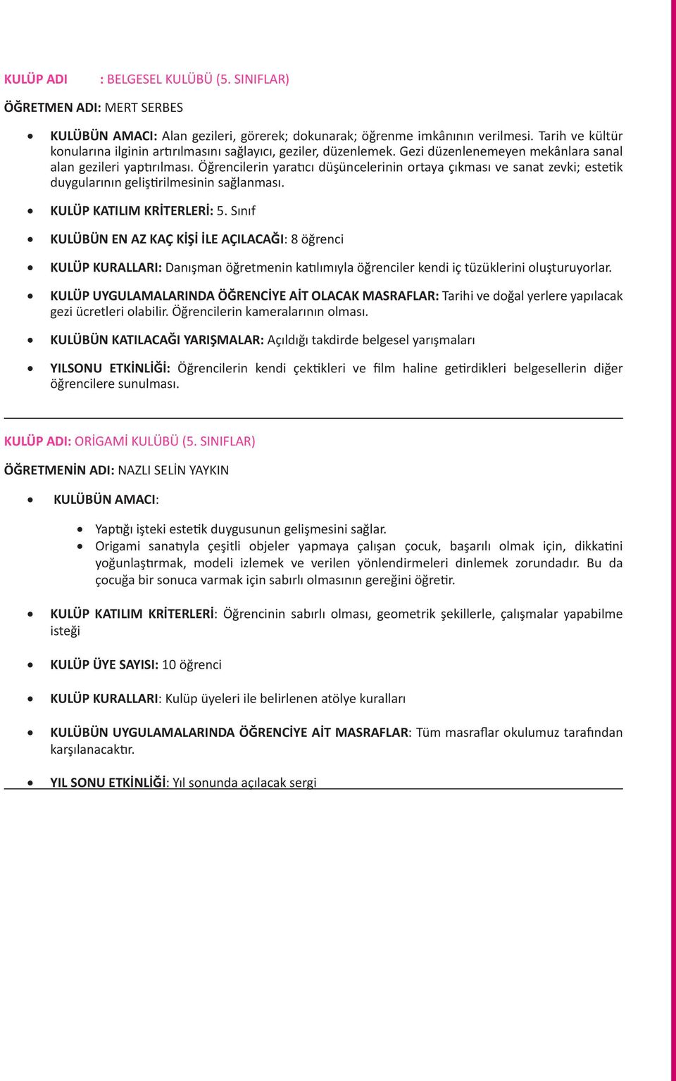 Öğrencilerin yaratıcı düşüncelerinin ortaya çıkması ve sanat zevki; estetik duygularının geliştirilmesinin sağlanması. 5.